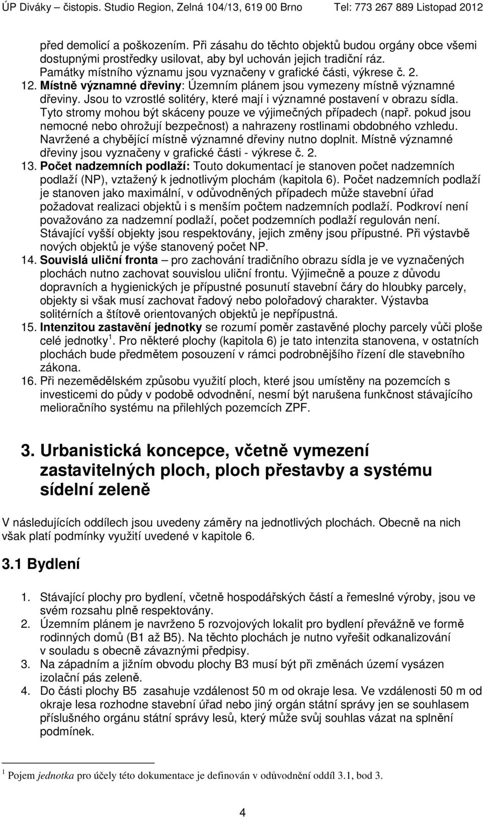 Jsou to vzrostlé solitéry, které mají i významné postavení v obrazu sídla. Tyto stromy mohou být skáceny pouze ve výjimečných případech (např.