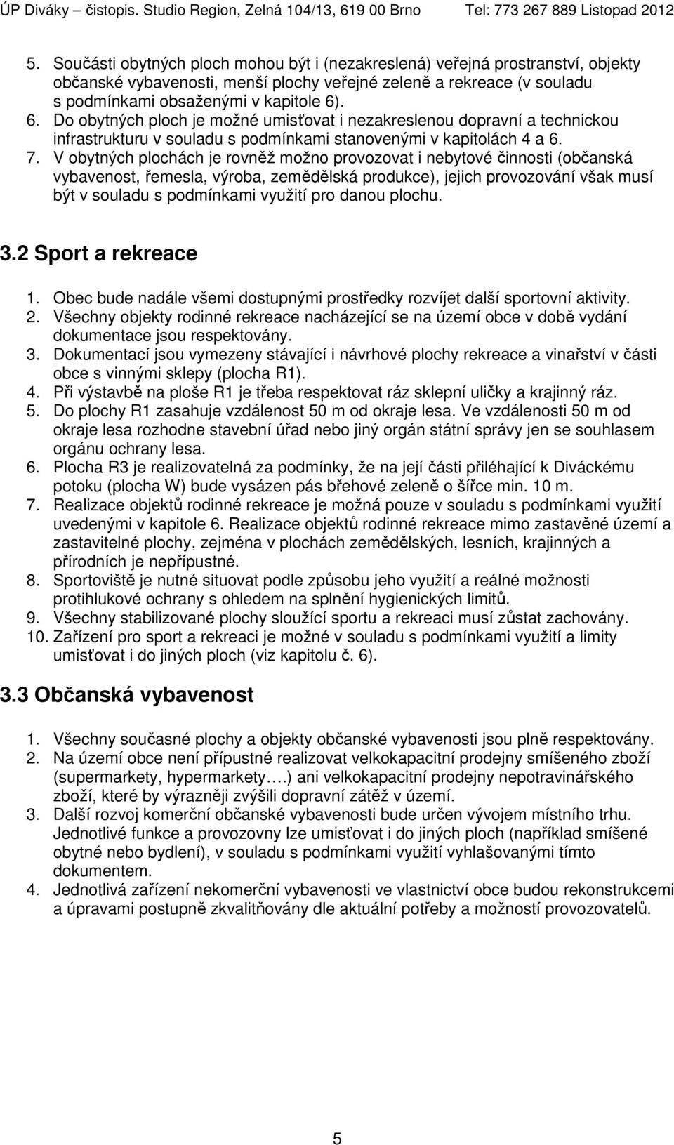 V obytných plochách je rovněž možno provozovat i nebytové činnosti (občanská vybavenost, řemesla, výroba, zemědělská produkce), jejich provozování však musí být v souladu s podmínkami využití pro