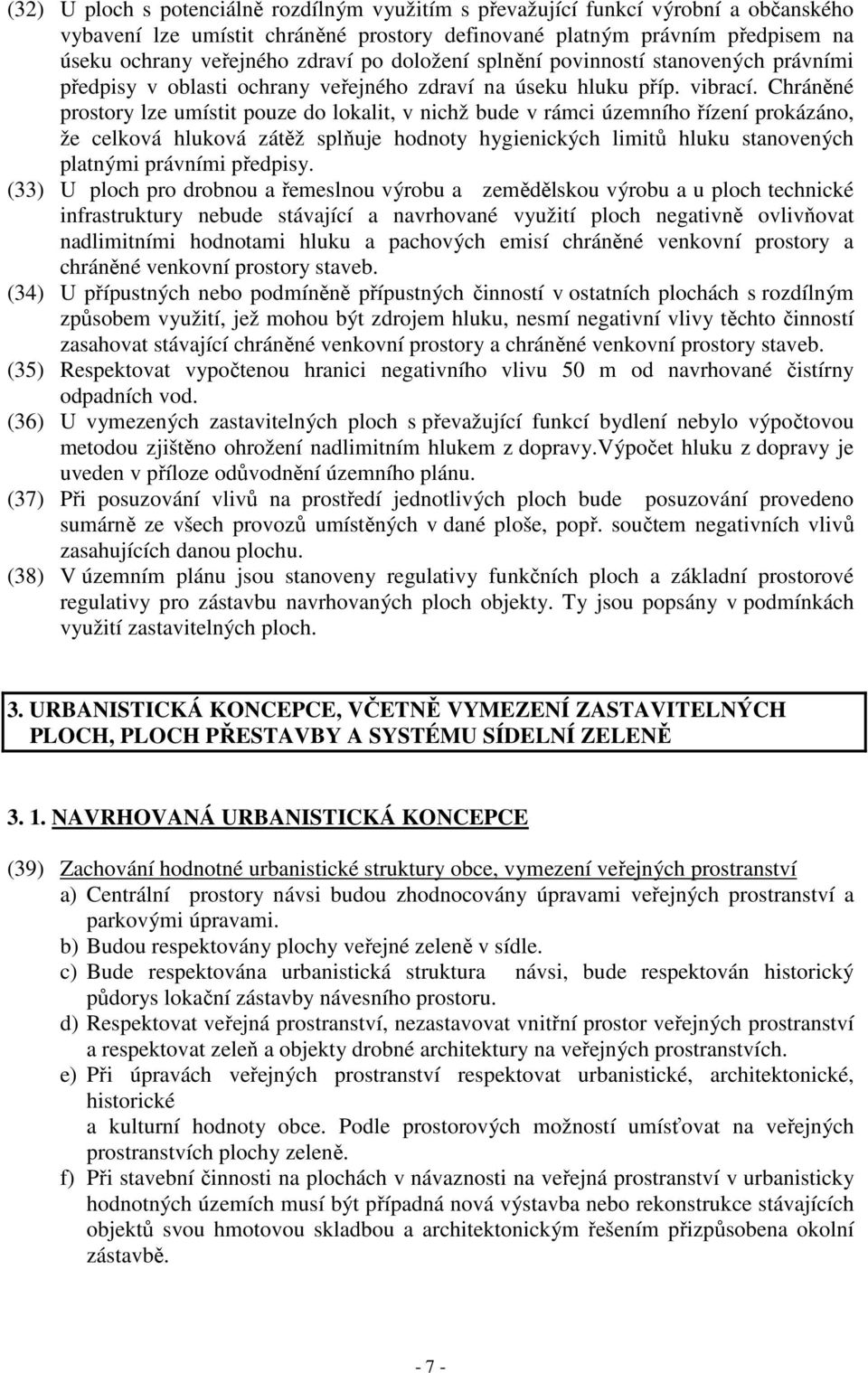 Chráněné prostory lze umístit pouze do lokalit, v nichž bude v rámci územního řízení prokázáno, že celková hluková zátěž splňuje hodnoty hygienických limitů hluku stanovených platnými právními