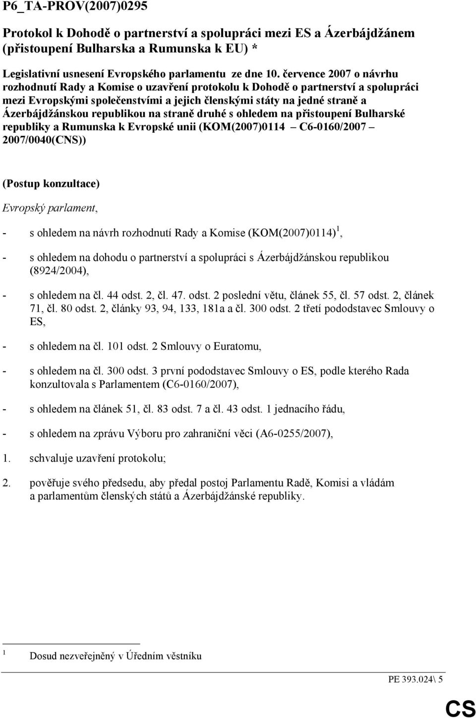 republikou na straně druhé s ohledem na přistoupení Bulharské republiky a Rumunska k Evropské unii (KOM(2007)0114 C6-0160/2007 2007/0040(CNS)) (Postup konzultace) Evropský parlament, - s ohledem na