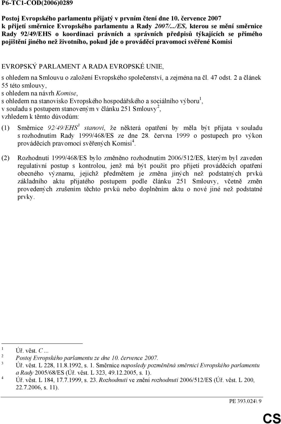 PARLAMENT A RADA EVROPSKÉ UNIE, s ohledem na Smlouvu o založení Evropského společenství, a zejména na čl. 47 odst.