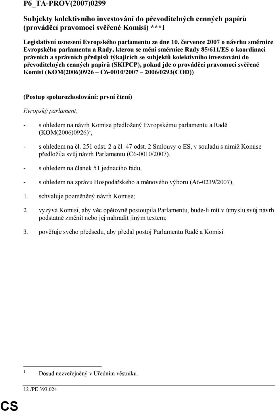 převoditelných cenných papírů (SKIPCP), pokud jde o prováděcí pravomoci svěřené Komisi (KOM(2006)0926 C6-0010/2007 2006/0293(COD)) (Postup spolurozhodování: první čtení) Evropský parlament, - s