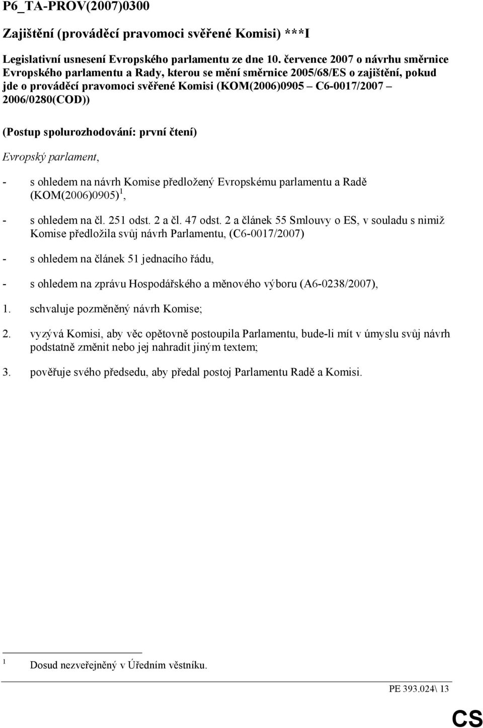 2006/0280(COD)) (Postup spolurozhodování: první čtení) Evropský parlament, - s ohledem na návrh Komise předložený Evropskému parlamentu a Radě (KOM(2006)0905) 1, - s ohledem na čl. 251 odst. 2 a čl.