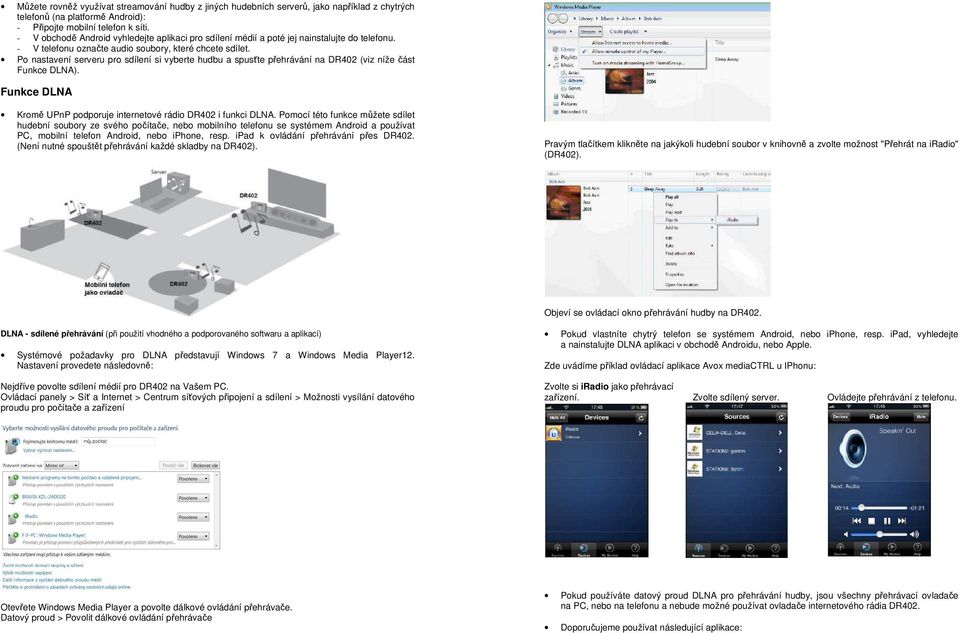 Po nastavení serveru pro sdílení si vyberte hudbu a spusťte přehrávání na DR402 (viz níže část Funkce DLNA). Funkce DLNA Kromě UPnP podporuje internetové rádio DR402 i funkci DLNA.