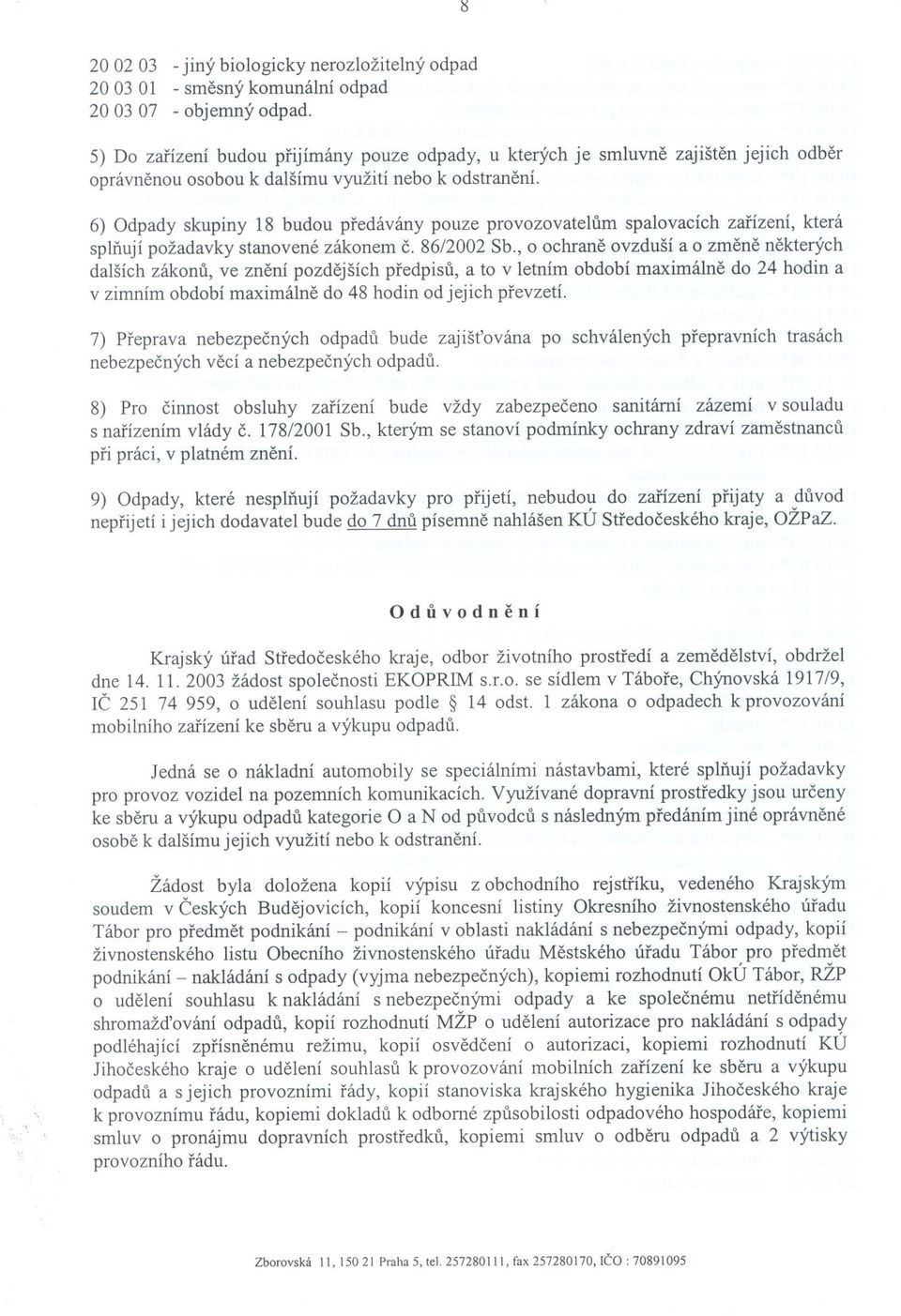 6) Odpady skupiny 18 budou predávány pouze provozovatelum spalovacích zarízení, která splnují požadavky stanovené zákonem c. 8612002Sb.