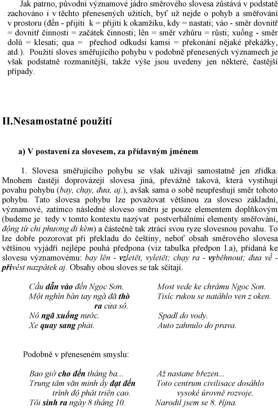 Použití sloves směřujícího pohybu v podobně přenesených významech je však podstatně rozmanitější, takže výše jsou uvedeny jen některé, častější případy. II.