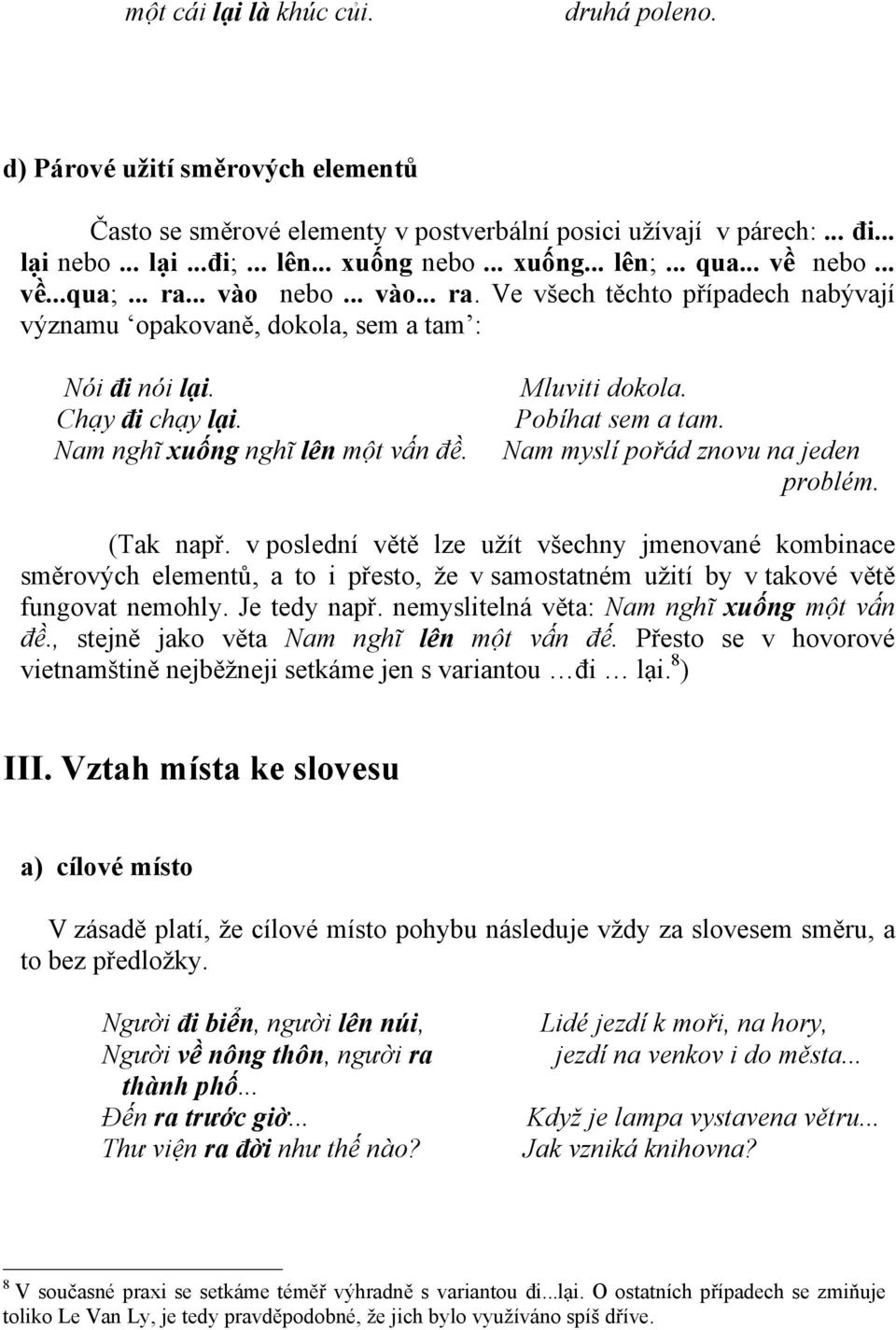 Nam nghĩ xuống nghĩ lên một vấn đề. Mluviti dokola. Pobíhat sem a tam. Nam myslí pořád znovu na jeden problém. (Tak např.