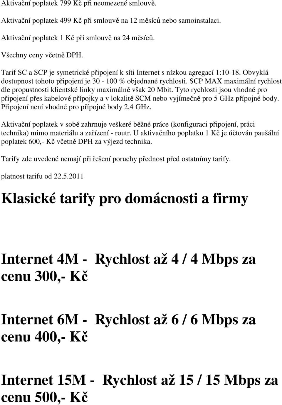 SCP MAX maximální rychlost dle propustnosti klientské linky maximálně však 20 Mbit.