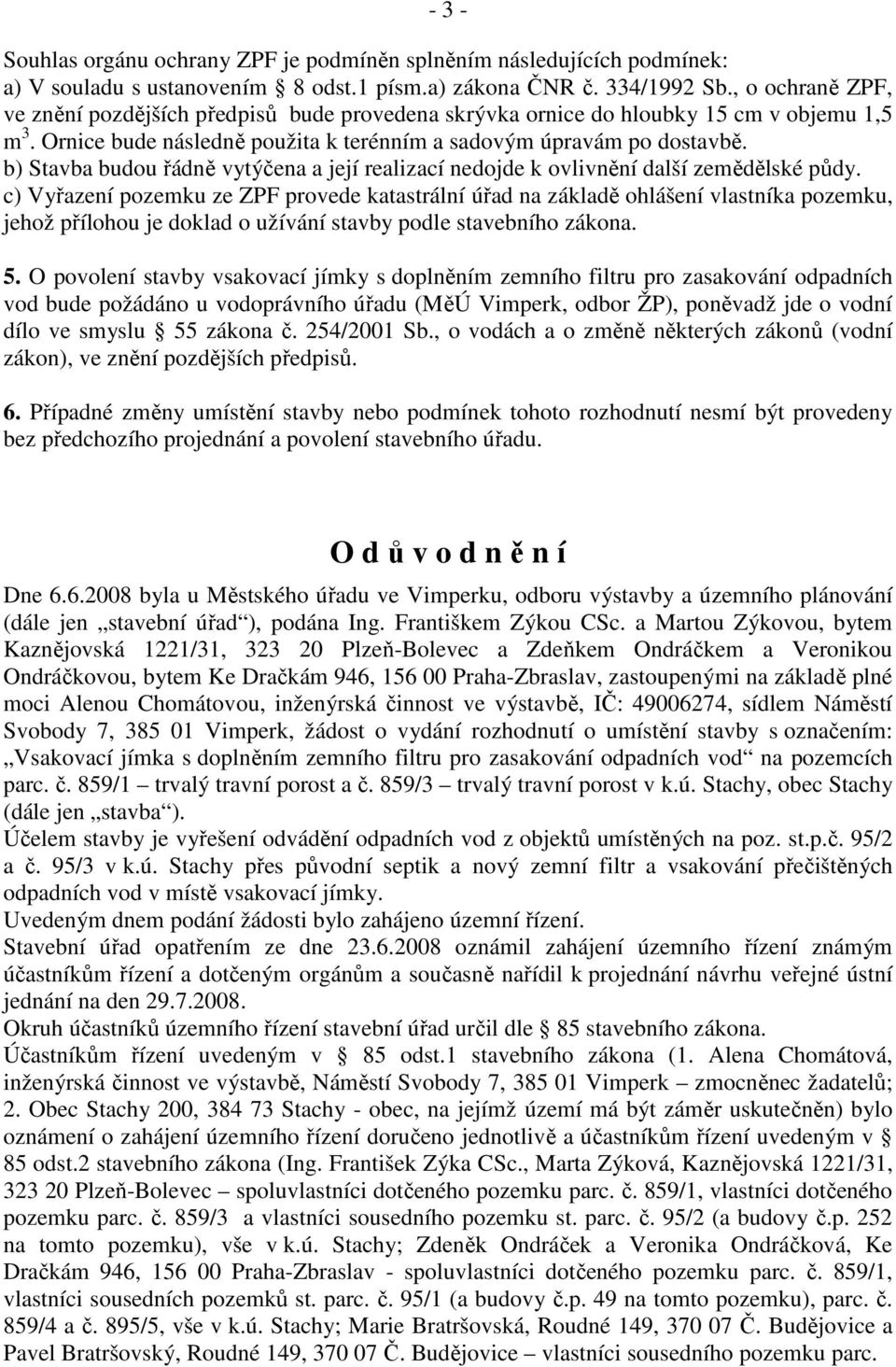 b) Stavba budou řádně vytýčena a její realizací nedojde k ovlivnění další zemědělské půdy.