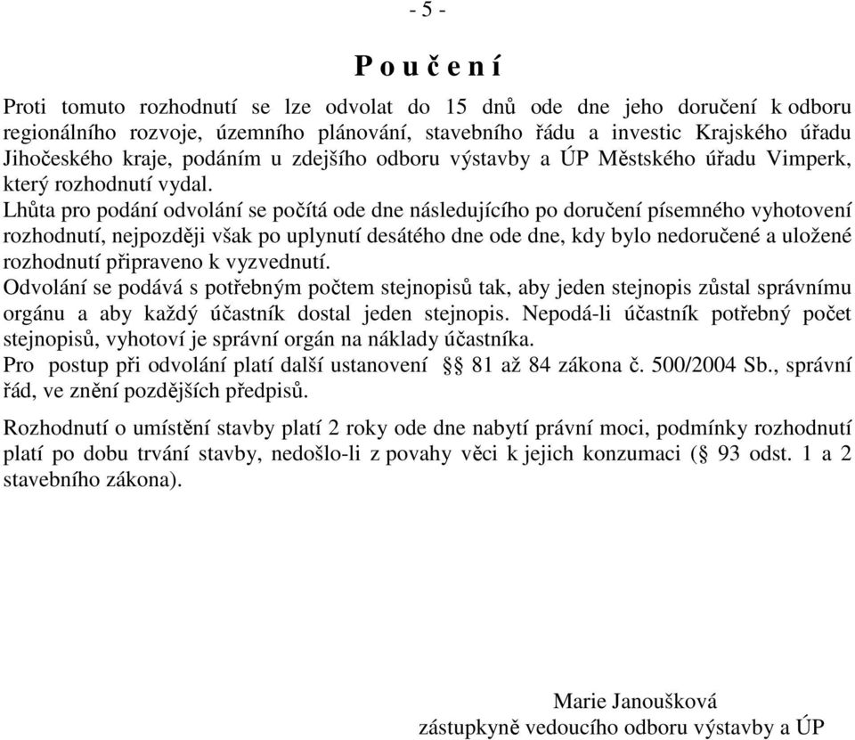 Lhůta pro podání odvolání se počítá ode dne následujícího po doručení písemného vyhotovení rozhodnutí, nejpozději však po uplynutí desátého dne ode dne, kdy bylo nedoručené a uložené rozhodnutí