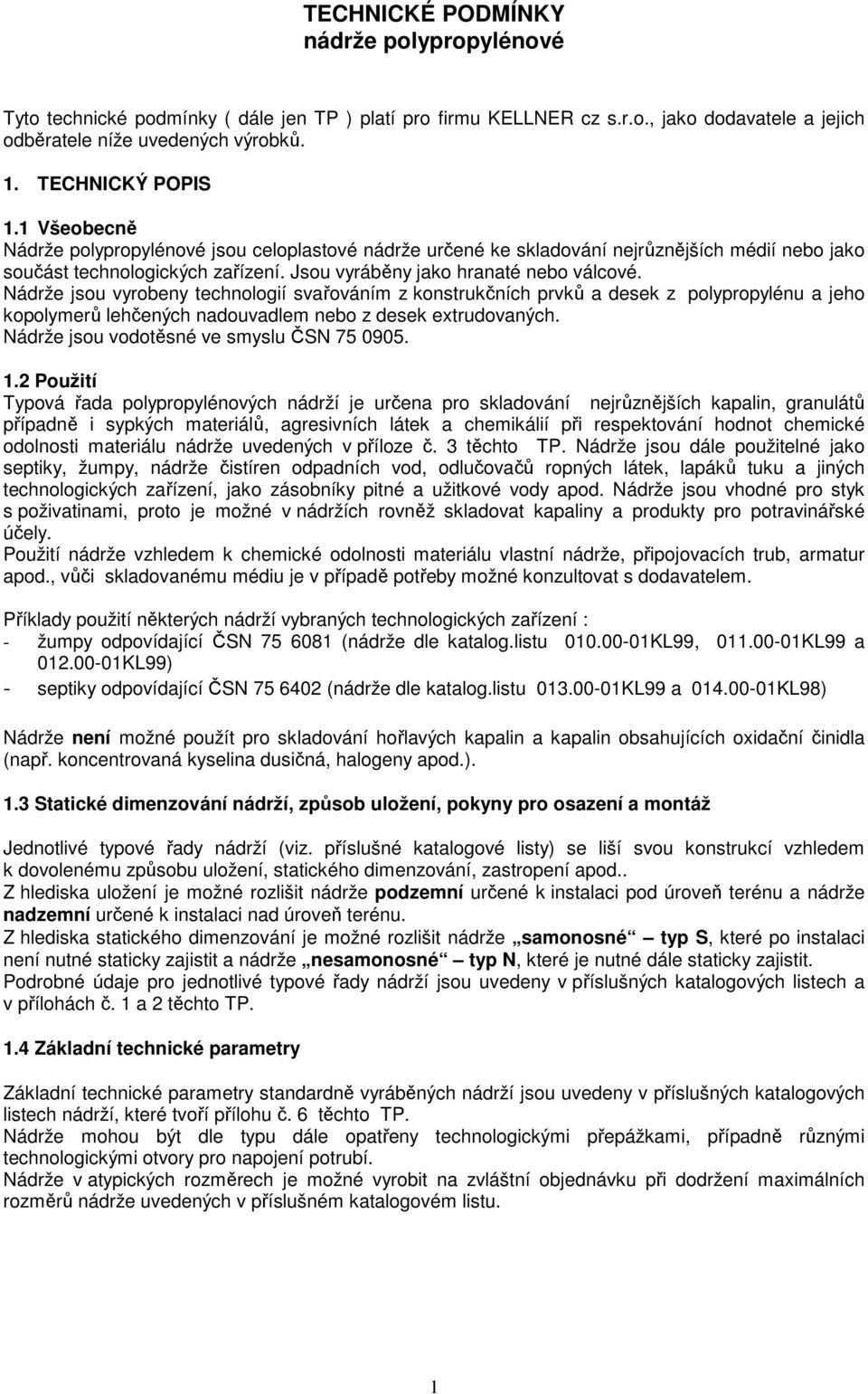 Nádrže jsou vyrobeny technologií svařováním z konstrukčních prvků a desek z polypropylénu a jeho kopolymerů lehčených nadouvadlem nebo z desek extrudovaných.