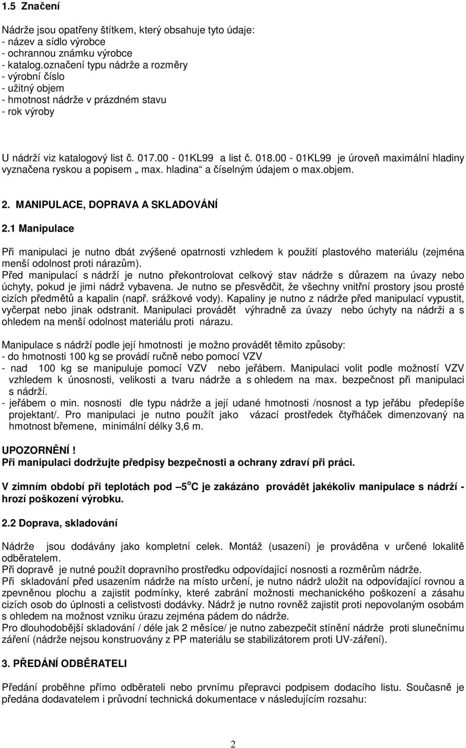 00-01KL99 je úroveň maximální hladiny vyznačena ryskou a popisem max. hladina a číselným údajem o max.objem. 2. MANIPULACE, DOPRAVA A SKLADOVÁNÍ 2.