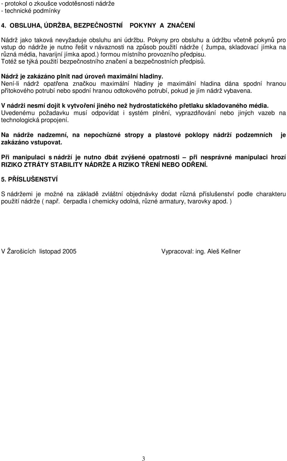 ) formou místního provozního předpisu. Totéž se týká použití bezpečnostního značení a bezpečnostních předpisů. Nádrž je zakázáno plnit nad úroveň maximální hladiny.