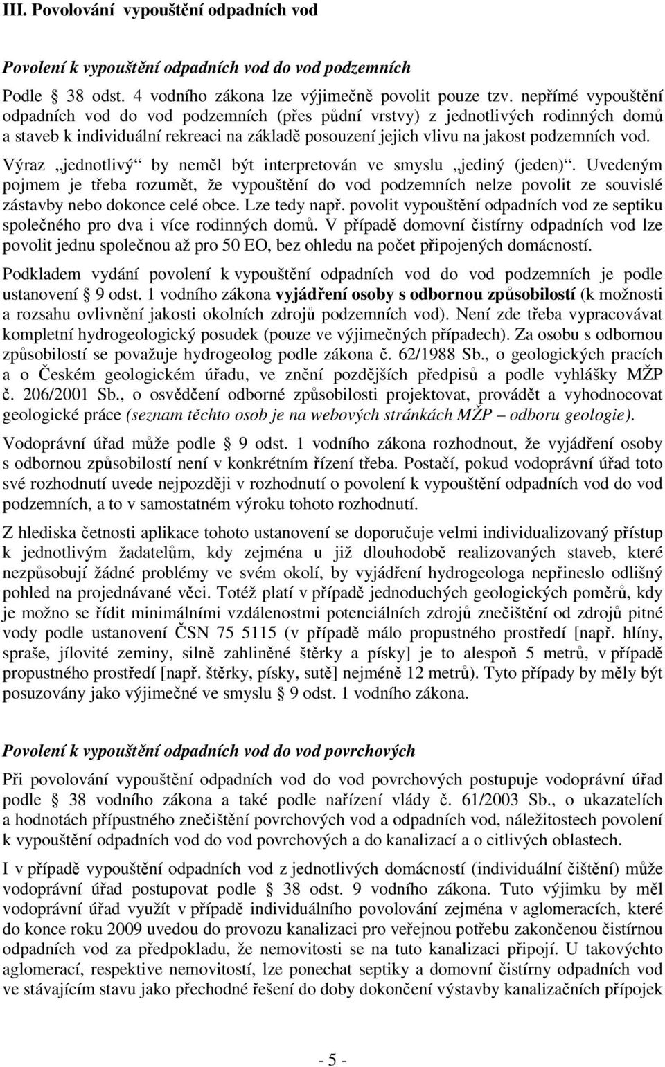 Výraz jednotlivý by neměl být interpretován ve smyslu jediný (jeden). Uvedeným pojmem je třeba rozumět, že vypouštění do vod podzemních nelze povolit ze souvislé zástavby nebo dokonce celé obce.