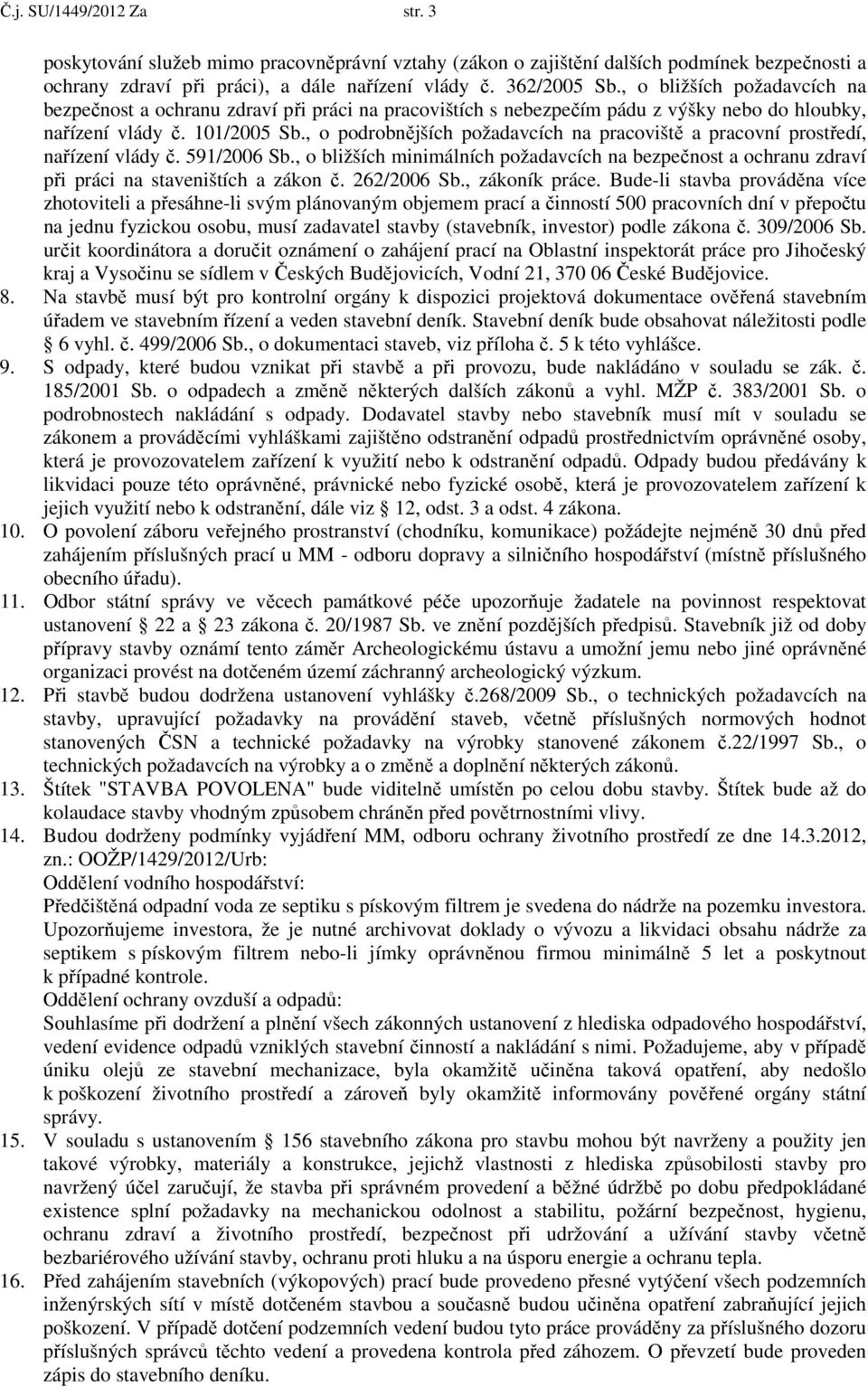 , o podrobnějších požadavcích na pracoviště a pracovní prostředí, nařízení vlády č. 591/2006 Sb., o bližších minimálních požadavcích na bezpečnost a ochranu zdraví při práci na staveništích a zákon č.