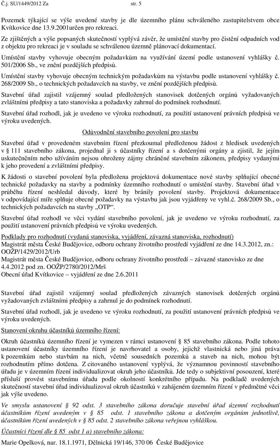 Umístění stavby vyhovuje obecným požadavkům na využívání území podle ustanovení vyhlášky č. 501/2006 Sb., ve znění pozdějších předpisů.