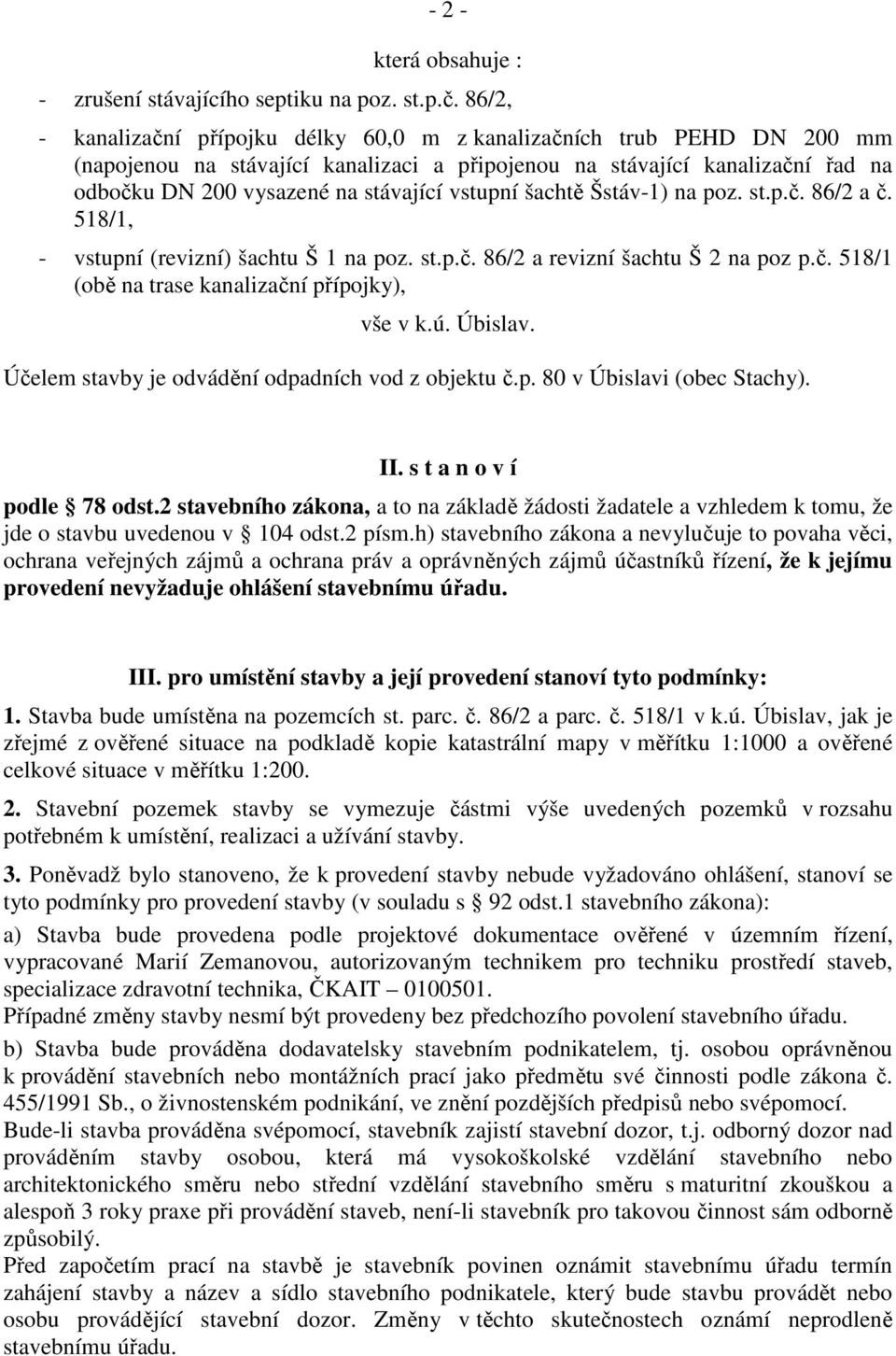 vstupní šachtě Šstáv-1) na poz. st.p.č. 86/2 a č. 518/1, - vstupní (revizní) šachtu Š 1 na poz. st.p.č. 86/2 a revizní šachtu Š 2 na poz p.č. 518/1 (obě na trase kanalizační přípojky), vše v k.ú.