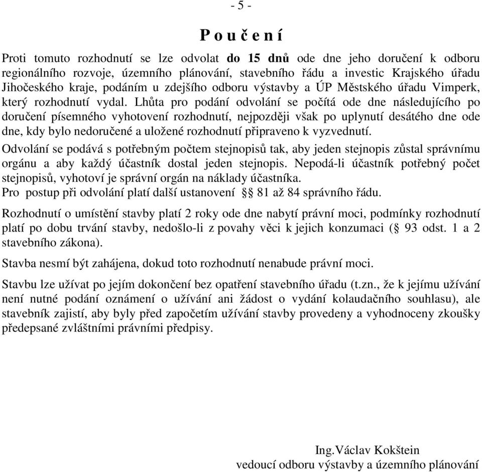 Lhůta pro podání odvolání se počítá ode dne následujícího po doručení písemného vyhotovení rozhodnutí, nejpozději však po uplynutí desátého dne ode dne, kdy bylo nedoručené a uložené rozhodnutí