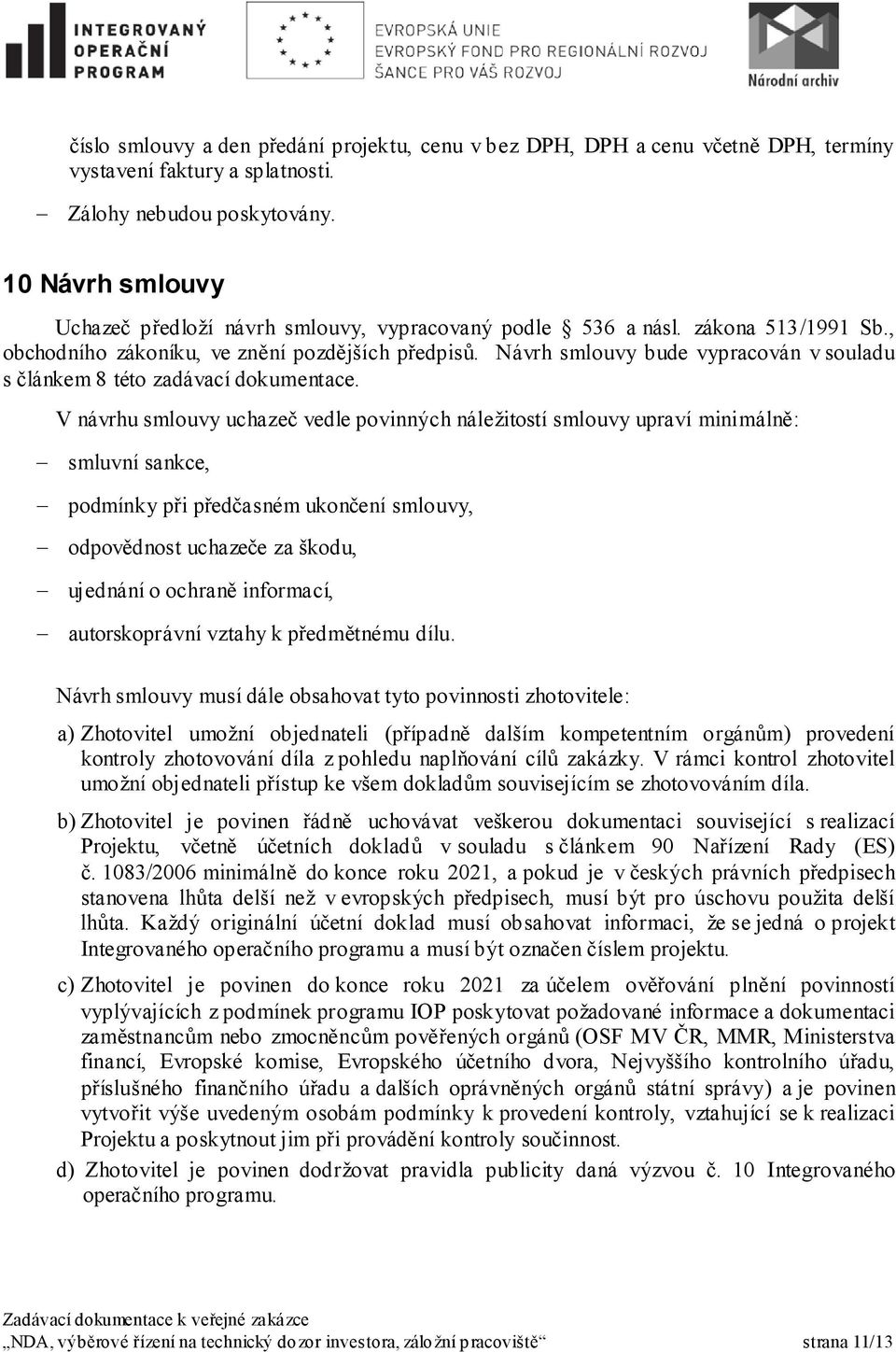 Návrh smlouvy bude vypracován v souladu s článkem 8 této zadávací dokumentace.