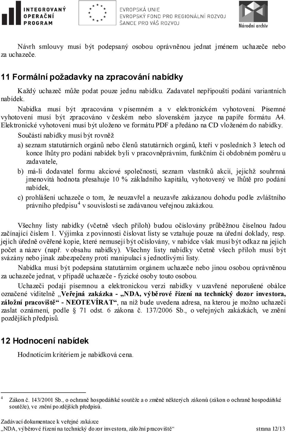 Písemné vyhotovení musí být zpracováno v českém nebo slovenském jazyce na papíře formátu A4. Elektronické vyhotovení musí být uloženo ve formátu PDF a předáno na CD vloženém do nabídky.