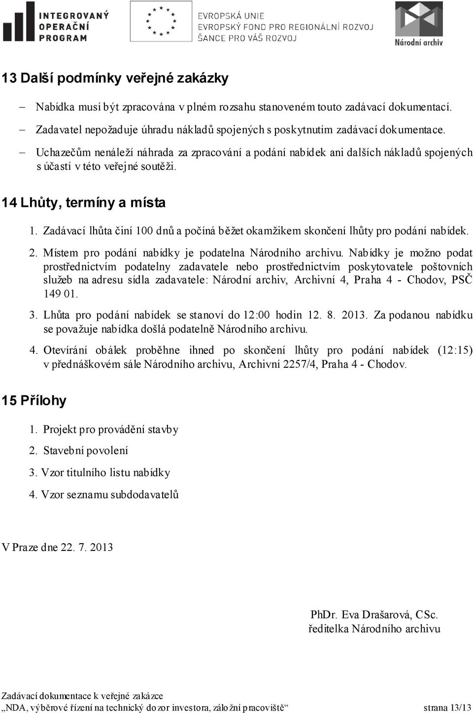 Zadávací lhůta činí 100 dnů a počíná běžet okamžikem skončení lhůty pro podání nabídek. 2. Místem pro podání nabídky je podatelna Národního archivu.