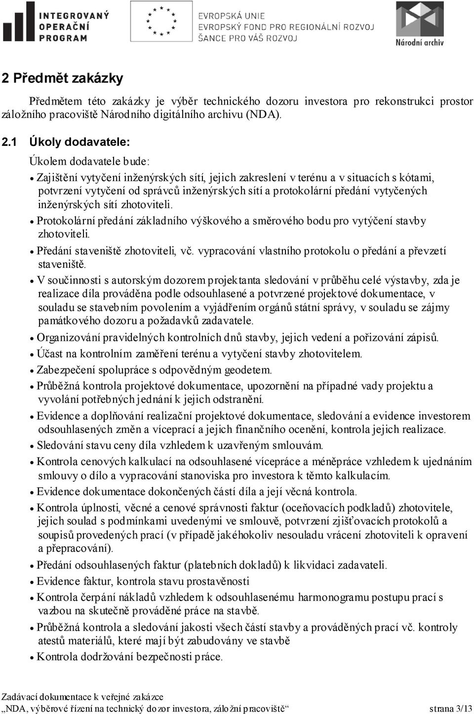 předání vytyčených inženýrských sítí zhotoviteli. Protokolární předání základního výškového a směrového bodu pro vytýčení stavby zhotoviteli. Předání staveniště zhotoviteli, vč.