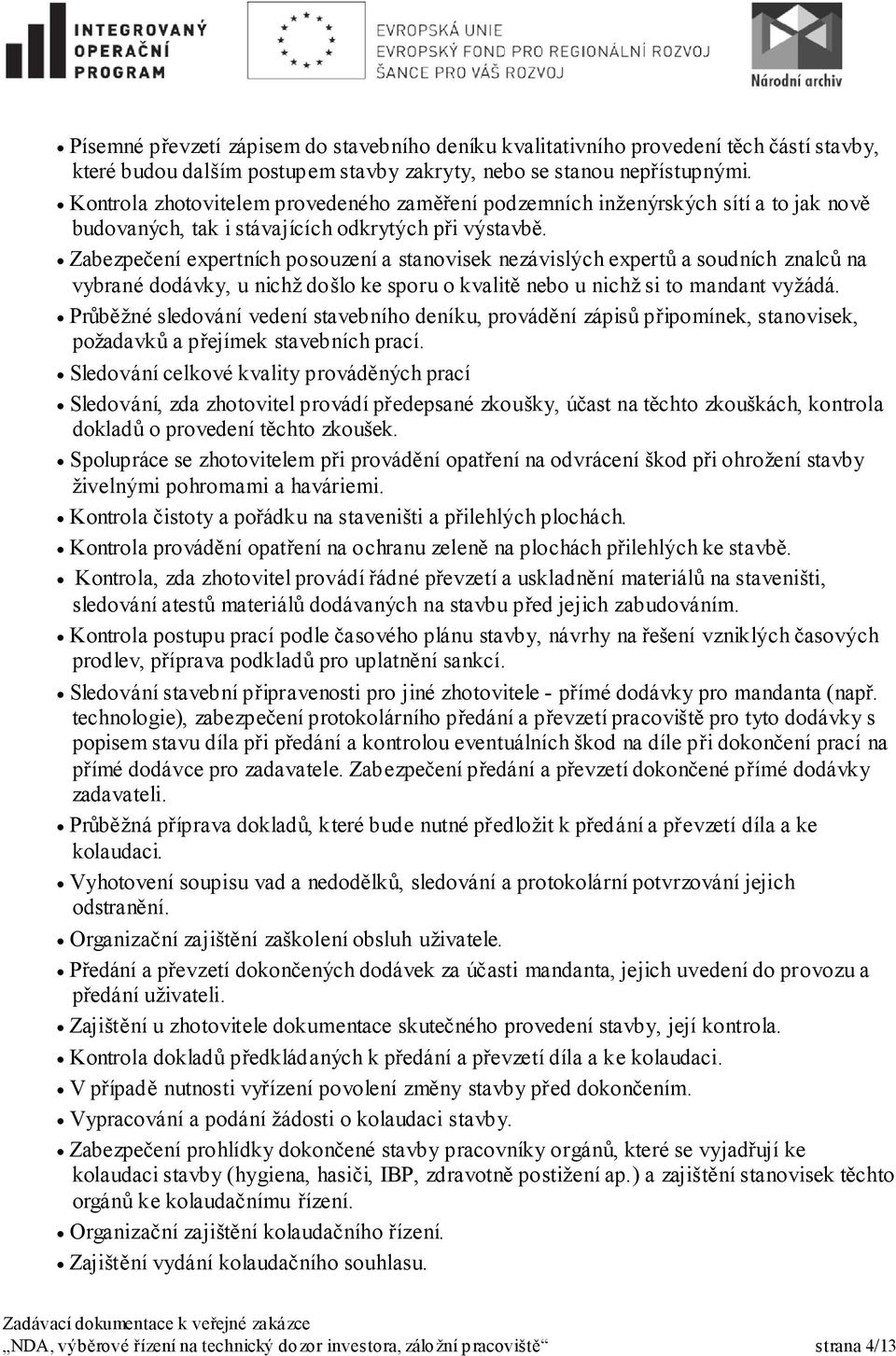 Zabezpečení expertních posouzení a stanovisek nezávislých expertů a soudních znalců na vybrané dodávky, u nichž došlo ke sporu o kvalitě nebo u nichž si to mandant vyžádá.