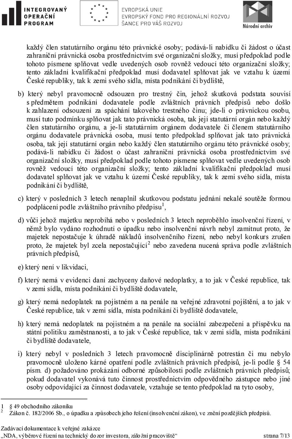 místa podnikání či bydliště, b) který nebyl pravomocně odsouzen pro trestný čin, jehož skutková podstata souvisí s předmětem podnikání dodavatele podle zvláštních právních předpisů nebo došlo k