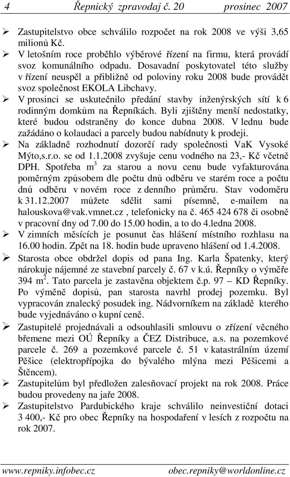 Dosavadní poskytovatel této služby v řízení neuspěl a přibližně od poloviny roku 2008 bude provádět svoz společnost EKOLA Libchavy.