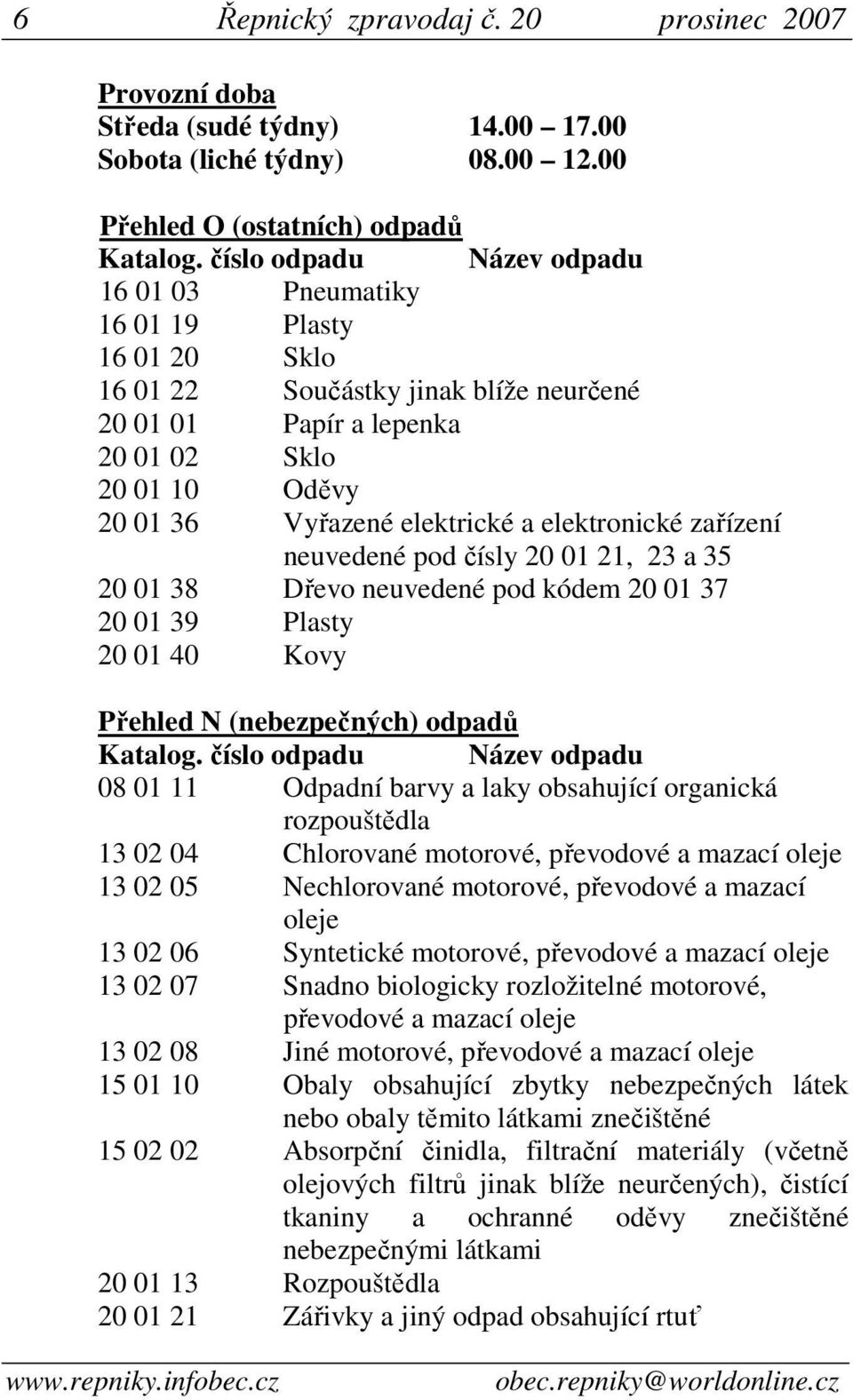 a elektronické zařízení neuvedené pod čísly 20 01 21, 23 a 35 20 01 38 Dřevo neuvedené pod kódem 20 01 37 20 01 39 Plasty 20 01 40 Kovy Přehled N (nebezpečných) odpadů Katalog.