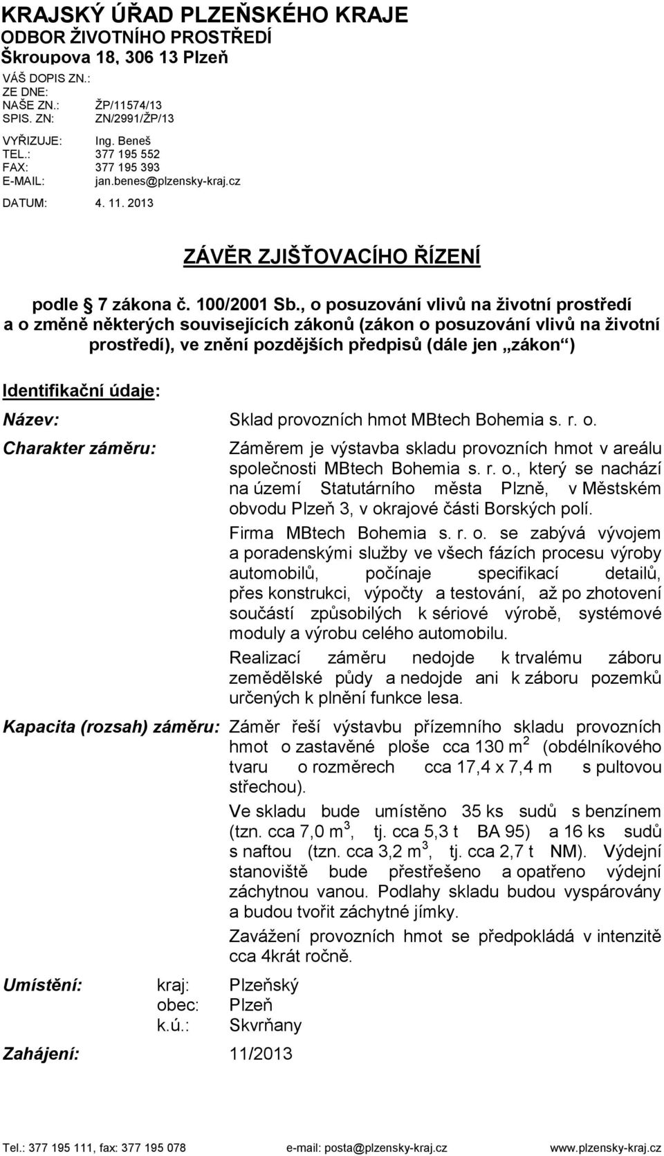 , o posuzování vlivů na životní prostředí a o změně některých souvisejících zákonů (zákon o posuzování vlivů na životní prostředí), ve znění pozdějších předpisů (dále jen zákon ) Identifikační údaje: