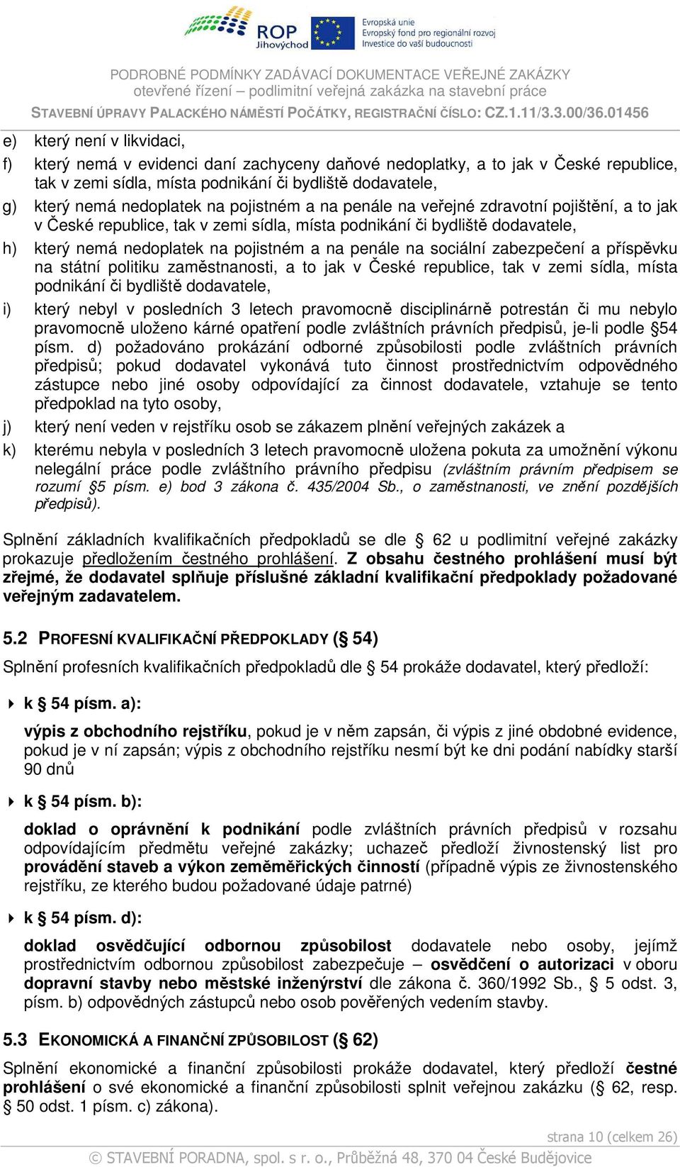 sociální zabezpečení a příspěvku na státní politiku zaměstnanosti, a to jak v České republice, tak v zemi sídla, místa podnikání či bydliště dodavatele, i) který nebyl v posledních 3 letech