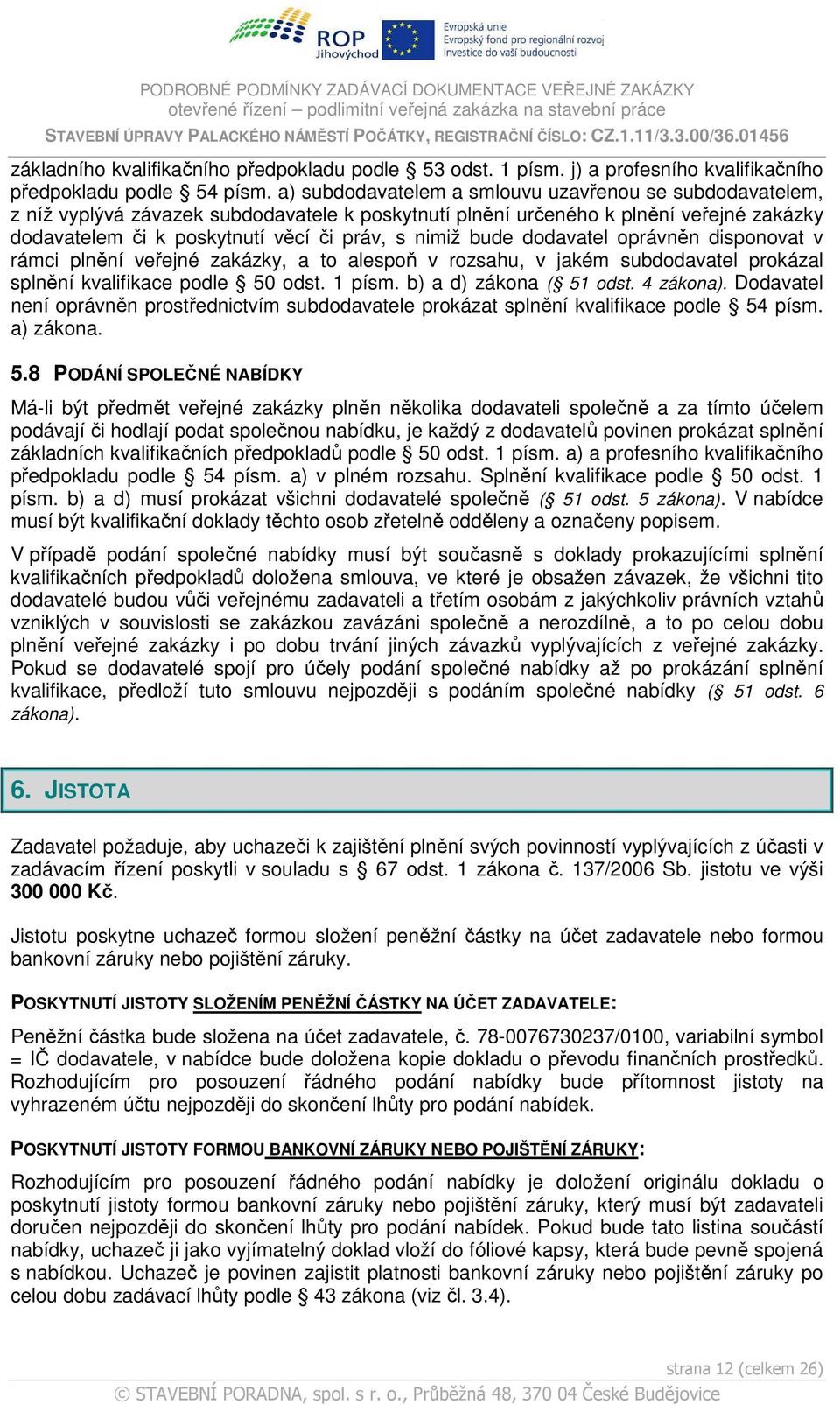 bude dodavatel oprávněn disponovat v rámci plnění veřejné zakázky, a to alespoň v rozsahu, v jakém subdodavatel prokázal splnění kvalifikace podle 50 odst. 1 písm. b) a d) zákona ( 51 odst. 4 zákona).