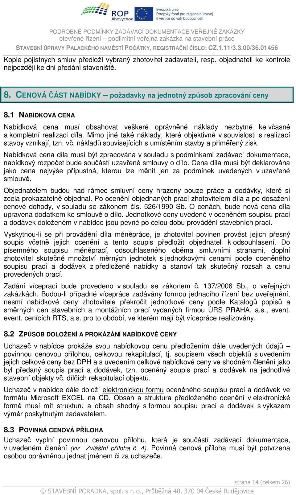 Mimo jiné také náklady, které objektivně v souvislosti s realizací stavby vznikají, tzn. vč. nákladů souvisejících s umístěním stavby a přiměřený zisk.