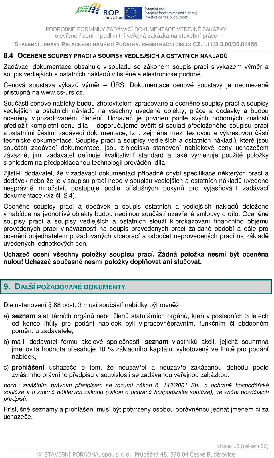 Součástí cenové nabídky budou zhotovitelem zpracované a oceněné soupisy prací a soupisy vedlejších a ostatních nákladů na všechny uvedené objekty, práce a dodávky a budou oceněny v požadovaném