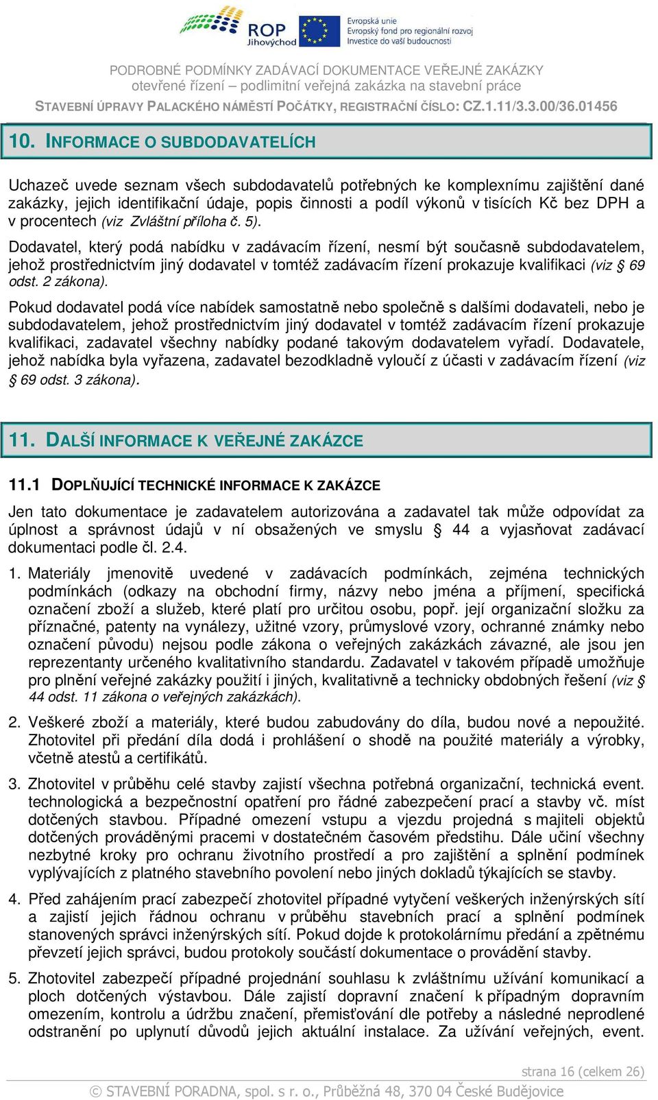 Dodavatel, který podá nabídku v zadávacím řízení, nesmí být současně subdodavatelem, jehož prostřednictvím jiný dodavatel v tomtéž zadávacím řízení prokazuje kvalifikaci (viz 69 odst. 2 zákona).