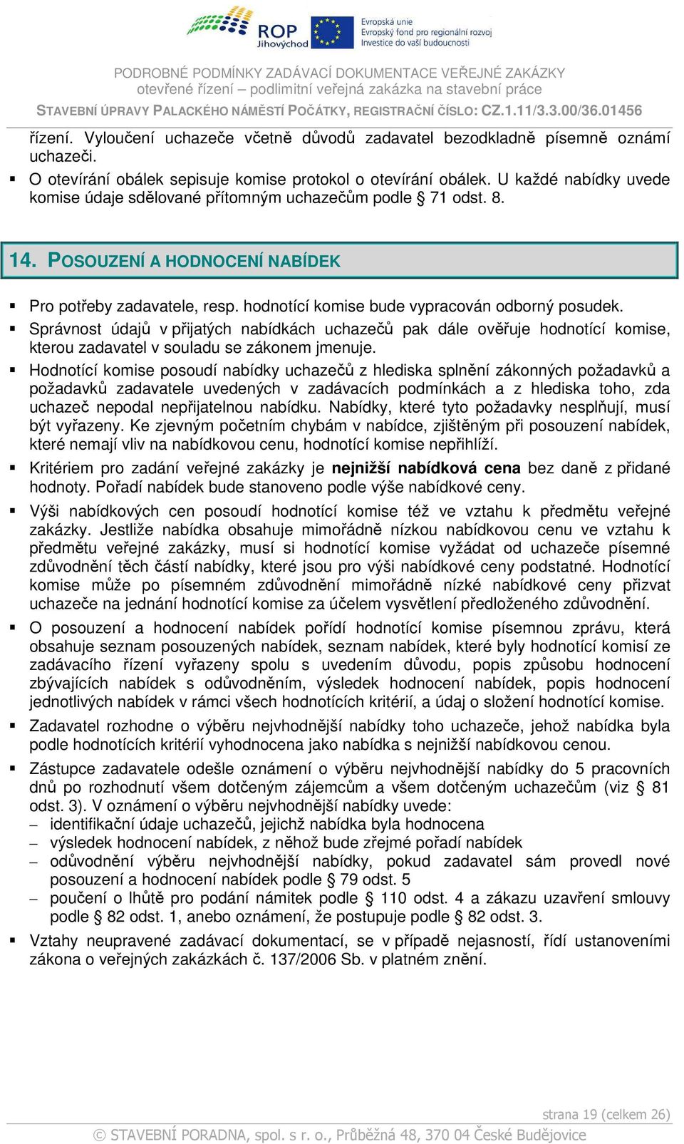 Správnost údajů v přijatých nabídkách uchazečů pak dále ověřuje hodnotící komise, kterou zadavatel v souladu se zákonem jmenuje.