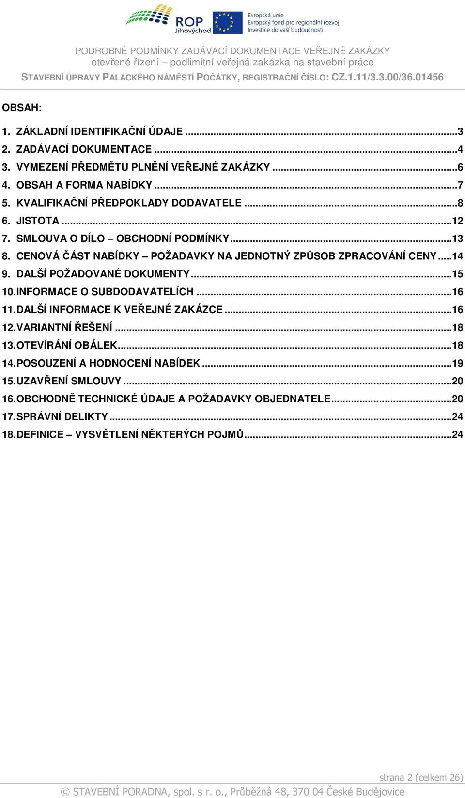 DALŠÍ POŽADOVANÉ DOKUMENTY...15 10. INFORMACE O SUBDODAVATELÍCH...16 11. DALŠÍ INFORMACE K VEŘEJNÉ ZAKÁZCE...16 12. VARIANTNÍ ŘEŠENÍ...18 13. OTEVÍRÁNÍ OBÁLEK...18 14.