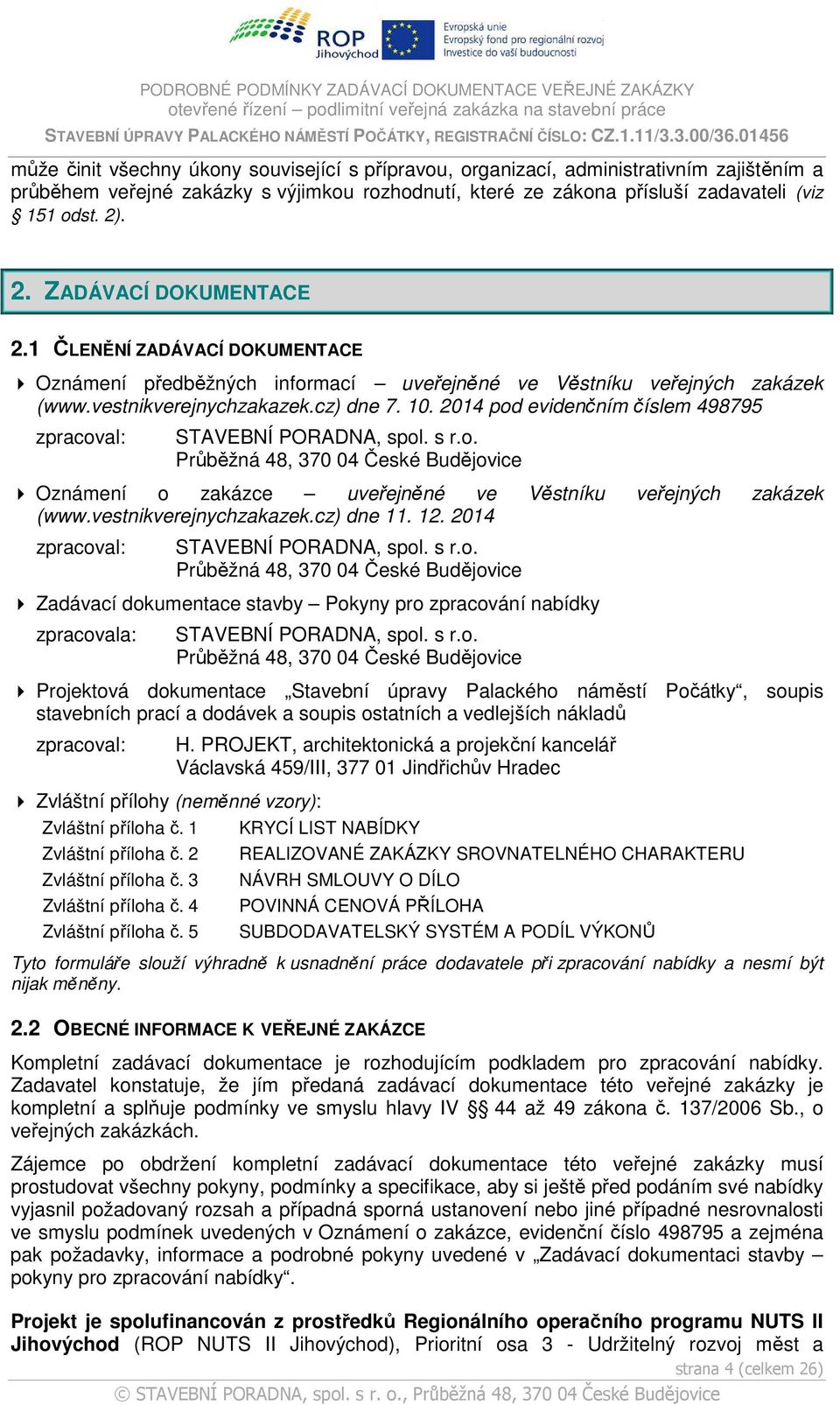 2014 pod evidenčním číslem 498795 zpracoval: STAVEBNÍ PORADNA, spol. s r.o. Průběžná 48, 370 04 České Budějovice Oznámení o zakázce uveřejněné ve Věstníku veřejných zakázek (www.