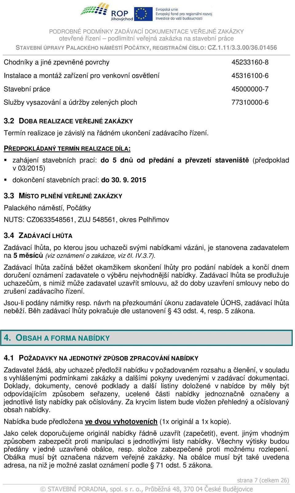 PŘEDPOKLÁDANÝ TERMÍN REALIZACE DÍLA: zahájení stavebních prací: do 5 dnů od předání a převzetí staveniště (předpoklad v 03/2015) dokončení stavebních prací: do 30. 9. 2015 3.