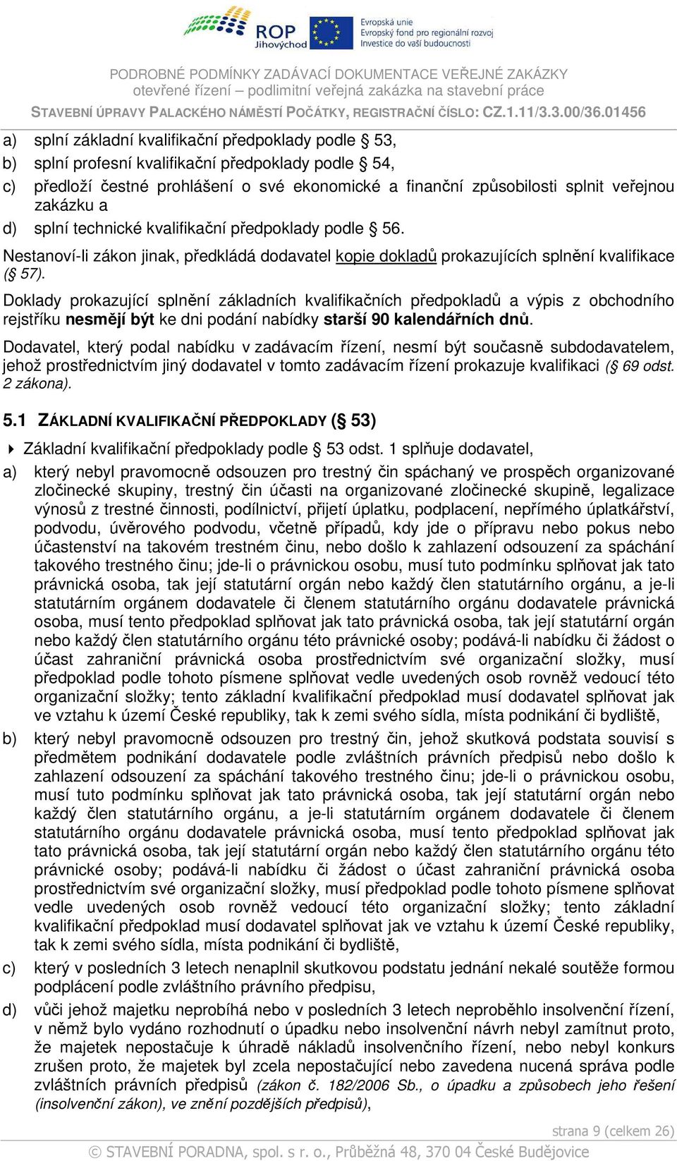 Doklady prokazující splnění základních kvalifikačních předpokladů a výpis z obchodního rejstříku nesmějí být ke dni podání nabídky starší 90 kalendářních dnů.