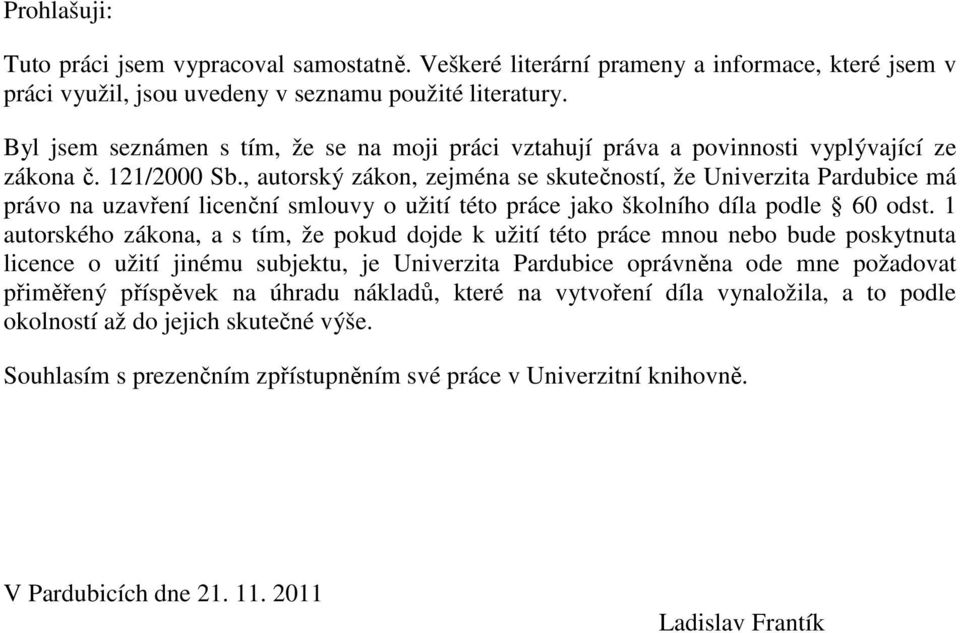 , autorský zákon, zejména se skutečností, že Univerzita Pardubice má právo na uzavření licenční smlouvy o užití této práce jako školního díla podle 60 odst.