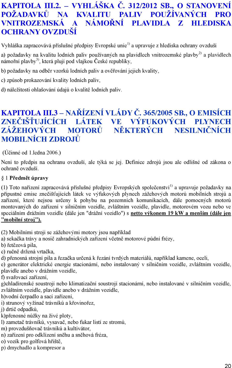 ochrany ovzduší a) požadavky na kvalitu lodních paliv používaných na plavidlech vnitrozemské plavby 2) a plavidlech námořní plavby 3), která plují pod vlajkou České republiky, b) požadavky na odběr