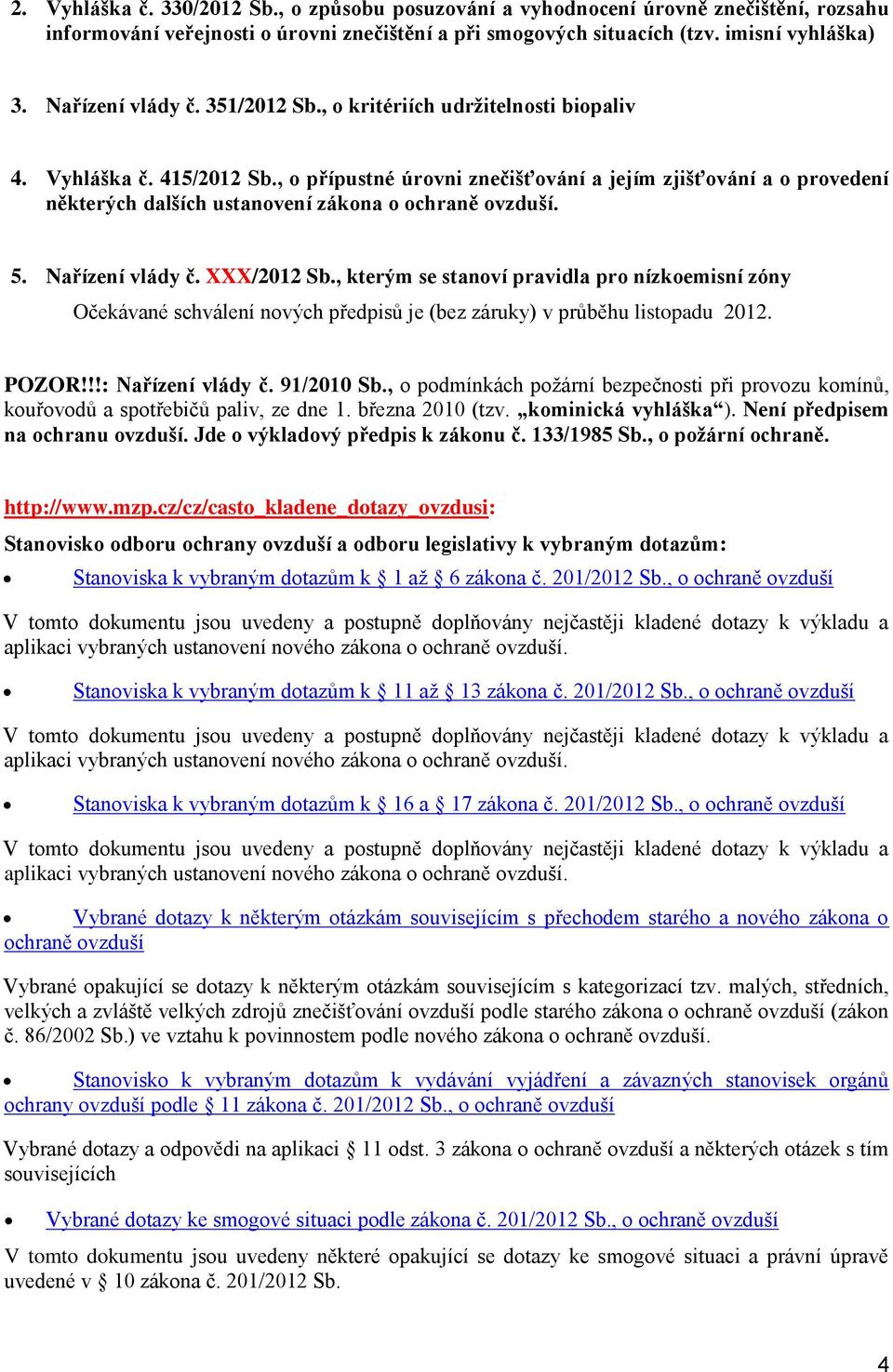 , o přípustné úrovni znečišťování a jejím zjišťování a o provedení některých dalších ustanovení zákona o ochraně ovzduší. 5. Nařízení vlády č. XXX/2012 Sb.