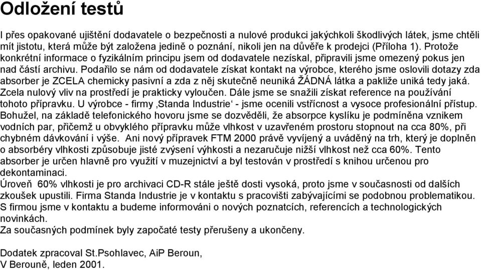 Podařilo se ná m od dodavatele získat kontakt na vý robce, které ho jsme oslovili dotazy zda absorber je ZCELA chemicky pasivnía zda z něj skuteč ně neuniká ŽÁDNÁ lá tka a pakliže uniká tedy jaká.