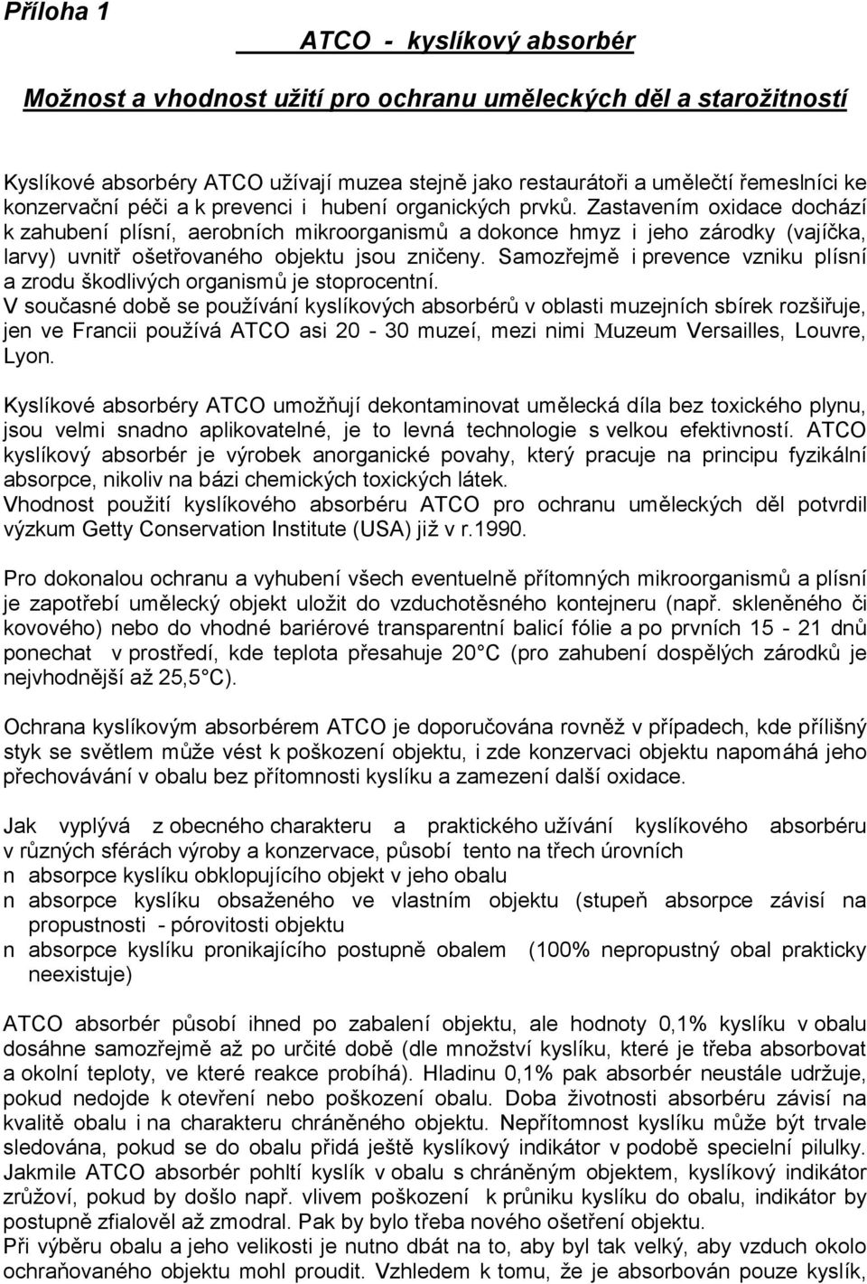 Zastavením oxidace dochá zí k zahubeníplísní, aerobních mikroorganismů a dokonce hmyz i jeho zárodky (vajíč ka, larvy) uvnitř ošetřované ho objektu jsou znič eny.
