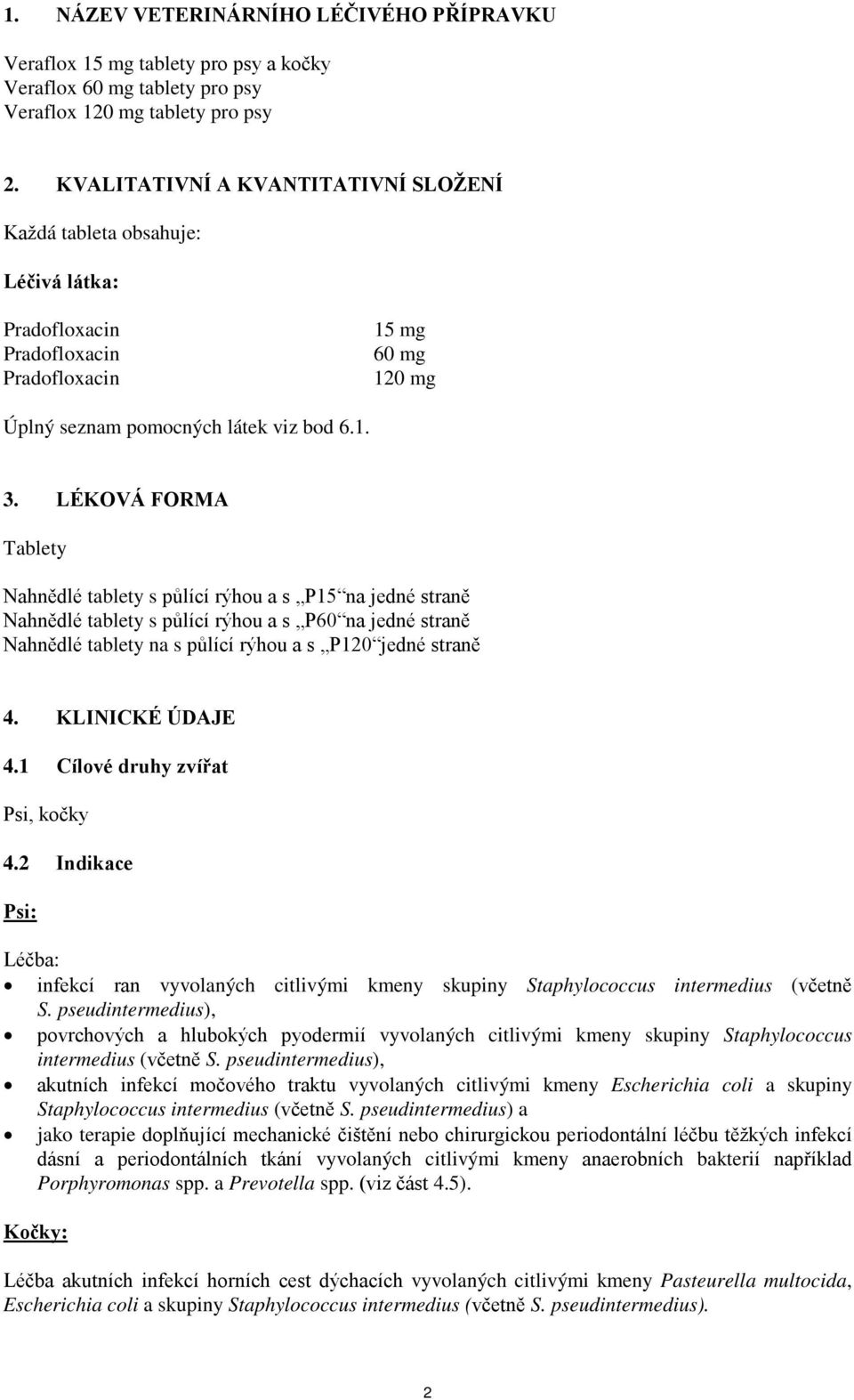 LÉKOVÁ FORMA Tablety Nahnědlé tablety s půlící rýhou a s P15 na jedné straně Nahnědlé tablety s půlící rýhou a s P60 na jedné straně Nahnědlé tablety na s půlící rýhou a s P120 jedné straně 4.