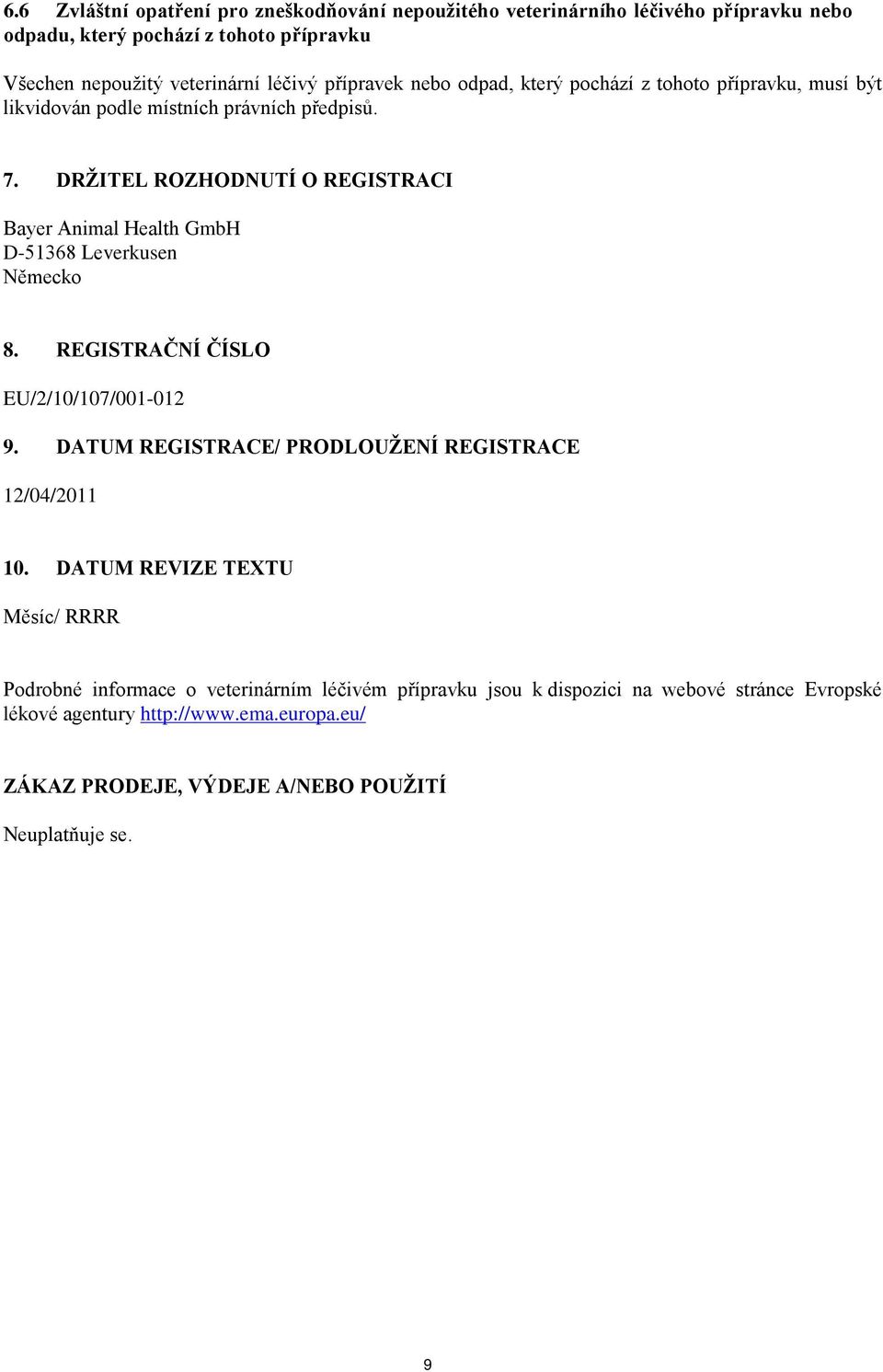 DRŽITEL ROZHODNUTÍ O REGISTRACI Bayer Animal Health GmbH D-51368 Leverkusen Německo 8. REGISTRAČNÍ ČÍSLO EU/2/10/107/001-012 9.