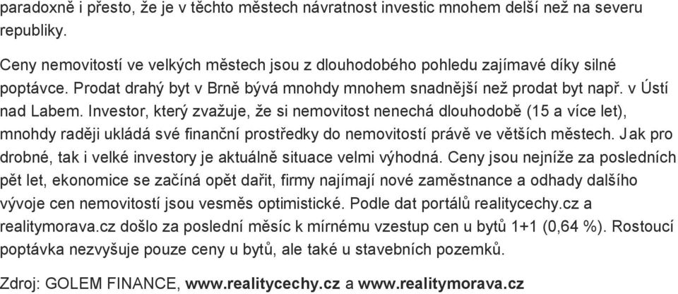 Investor, který zvažuje, že si nemovitost nenechá dlouhodobě (15 a více let), mnohdy raději ukládá své finanční prostředky do nemovitostí právě ve větších městech.