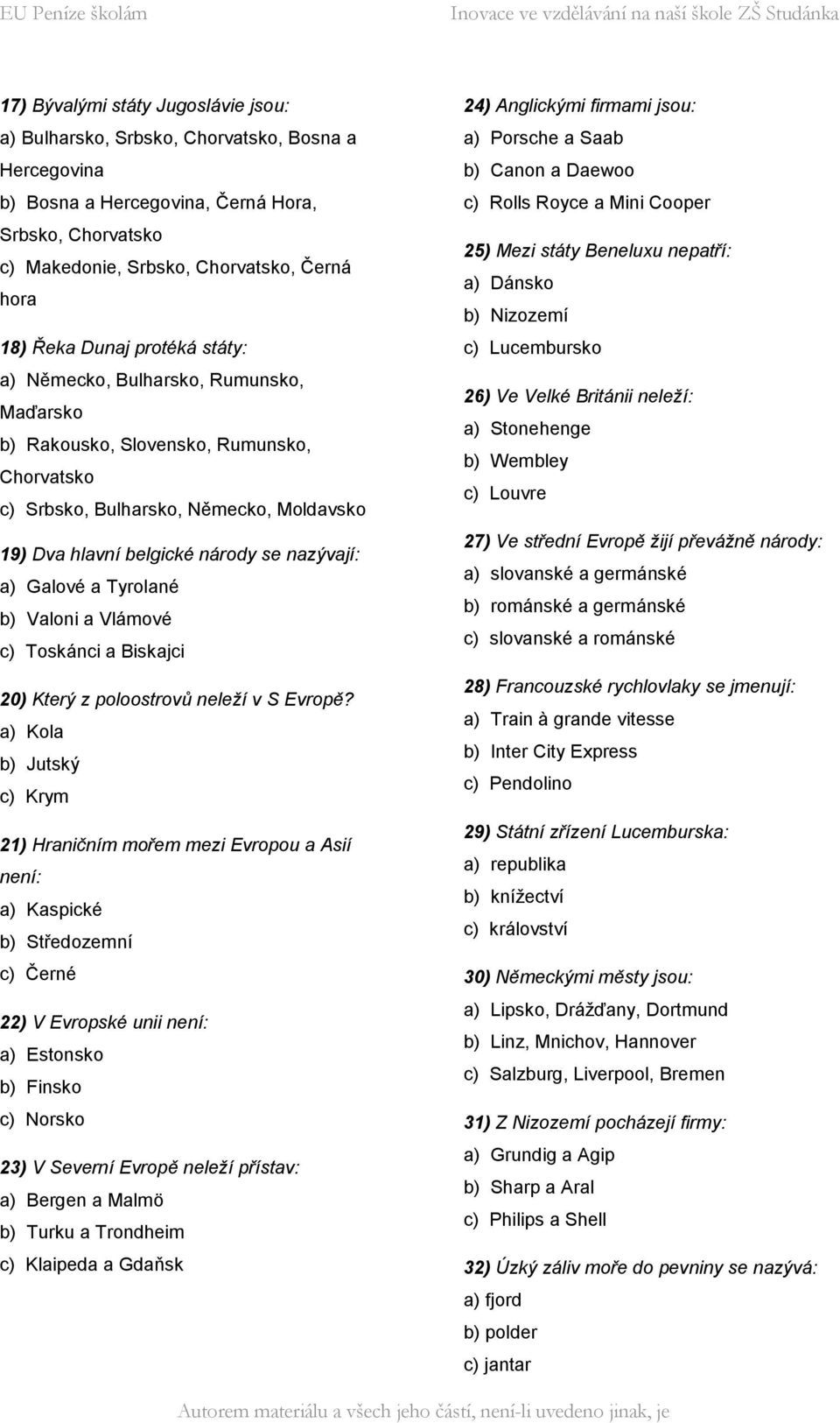 Galové a Tyrolané b) Valoni a Vlámové c) Toskánci a Biskajci 20) Který z poloostrovů neleží v S Evropě?